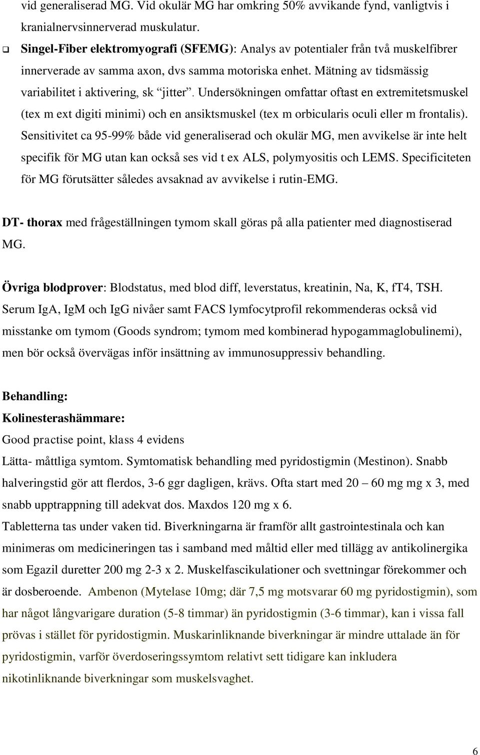 Undersökningen omfattar oftast en extremitetsmuskel (tex m ext digiti minimi) och en ansiktsmuskel (tex m orbicularis oculi eller m frontalis).