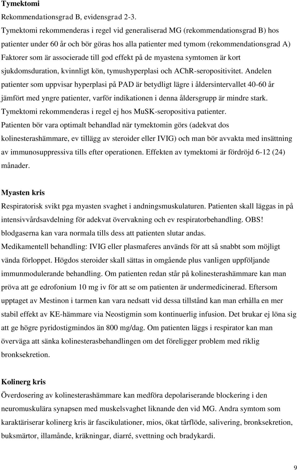 till god effekt på de myastena symtomen är kort sjukdomsduration, kvinnligt kön, tymushyperplasi och AChR-seropositivitet.