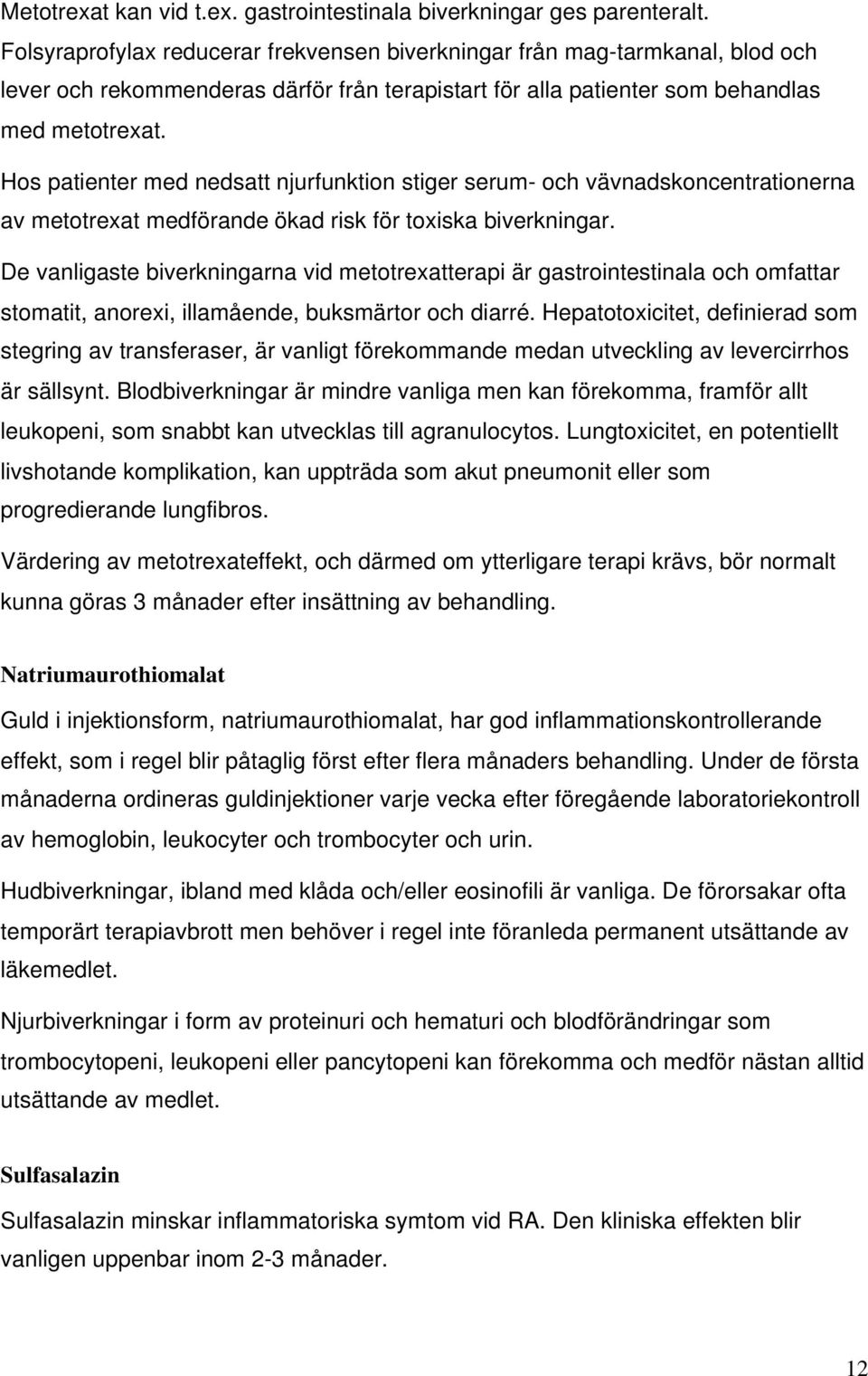 Hos patienter med nedsatt njurfunktion stiger serum- och vävnadskoncentrationerna av metotrexat medförande ökad risk för toxiska biverkningar.