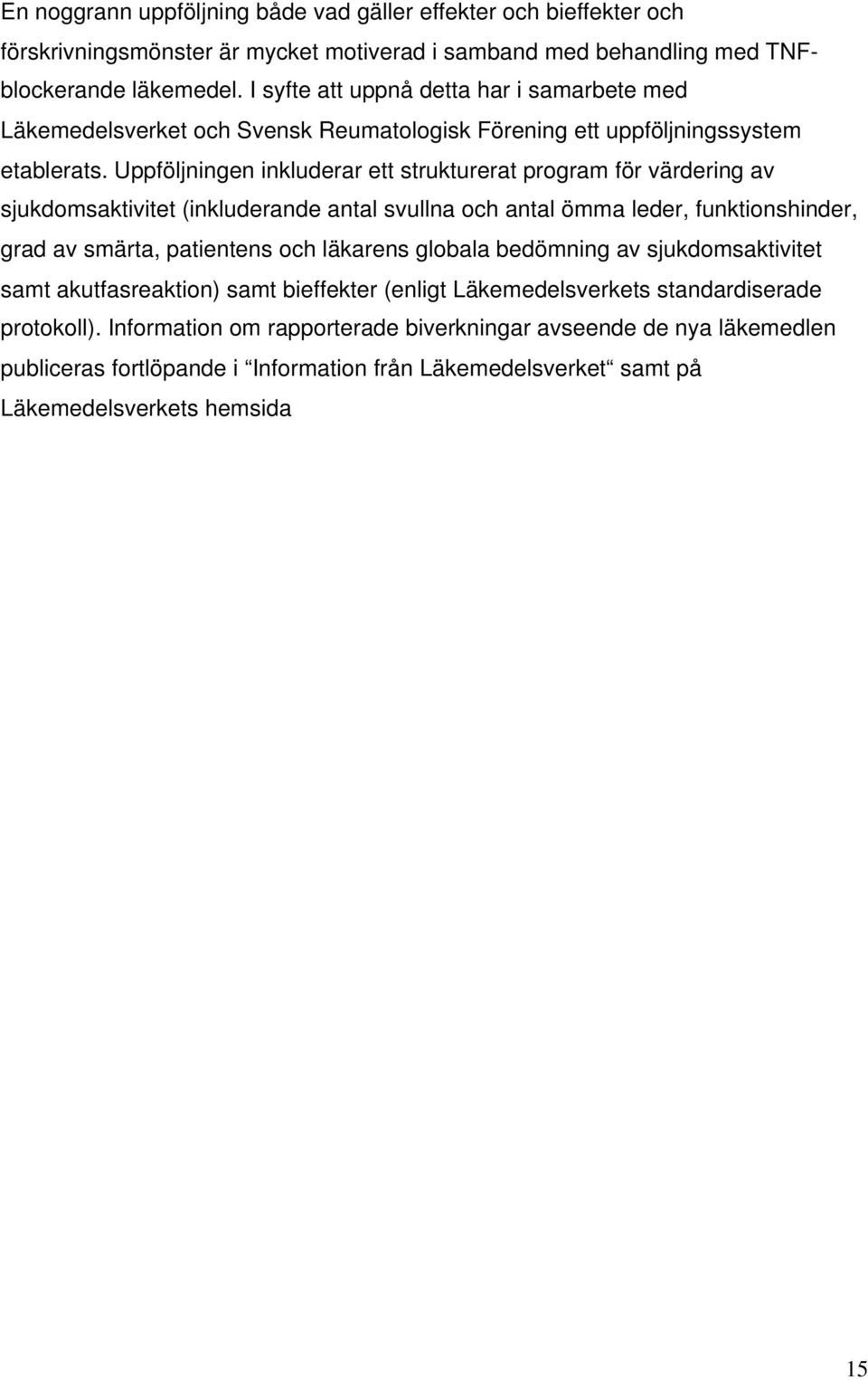 Uppföljningen inkluderar ett strukturerat program för värdering av sjukdomsaktivitet (inkluderande antal svullna och antal ömma leder, funktionshinder, grad av smärta, patientens och läkarens