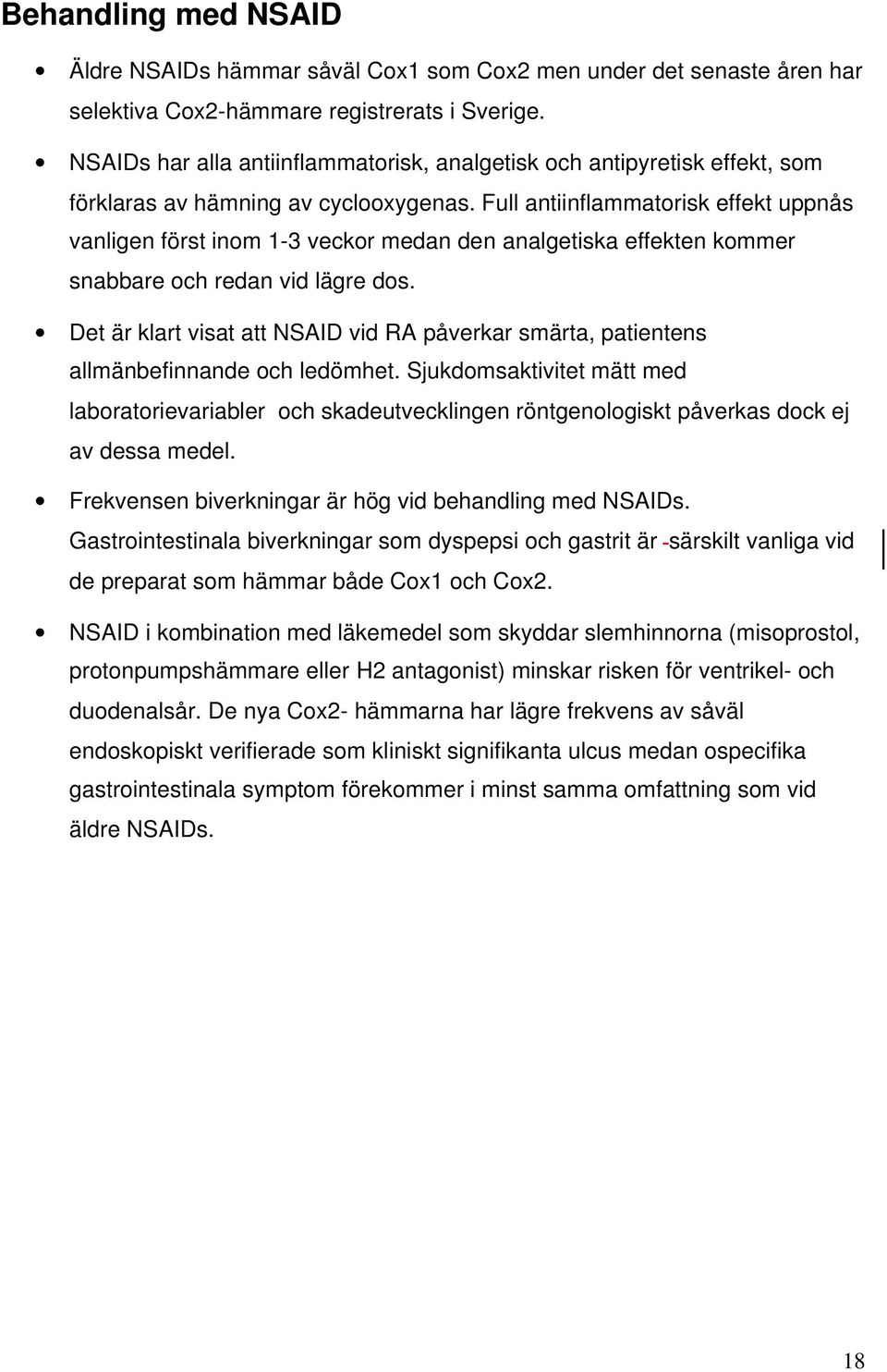 Full antiinflammatorisk effekt uppnås vanligen först inom 1-3 veckor medan den analgetiska effekten kommer snabbare och redan vid lägre dos.