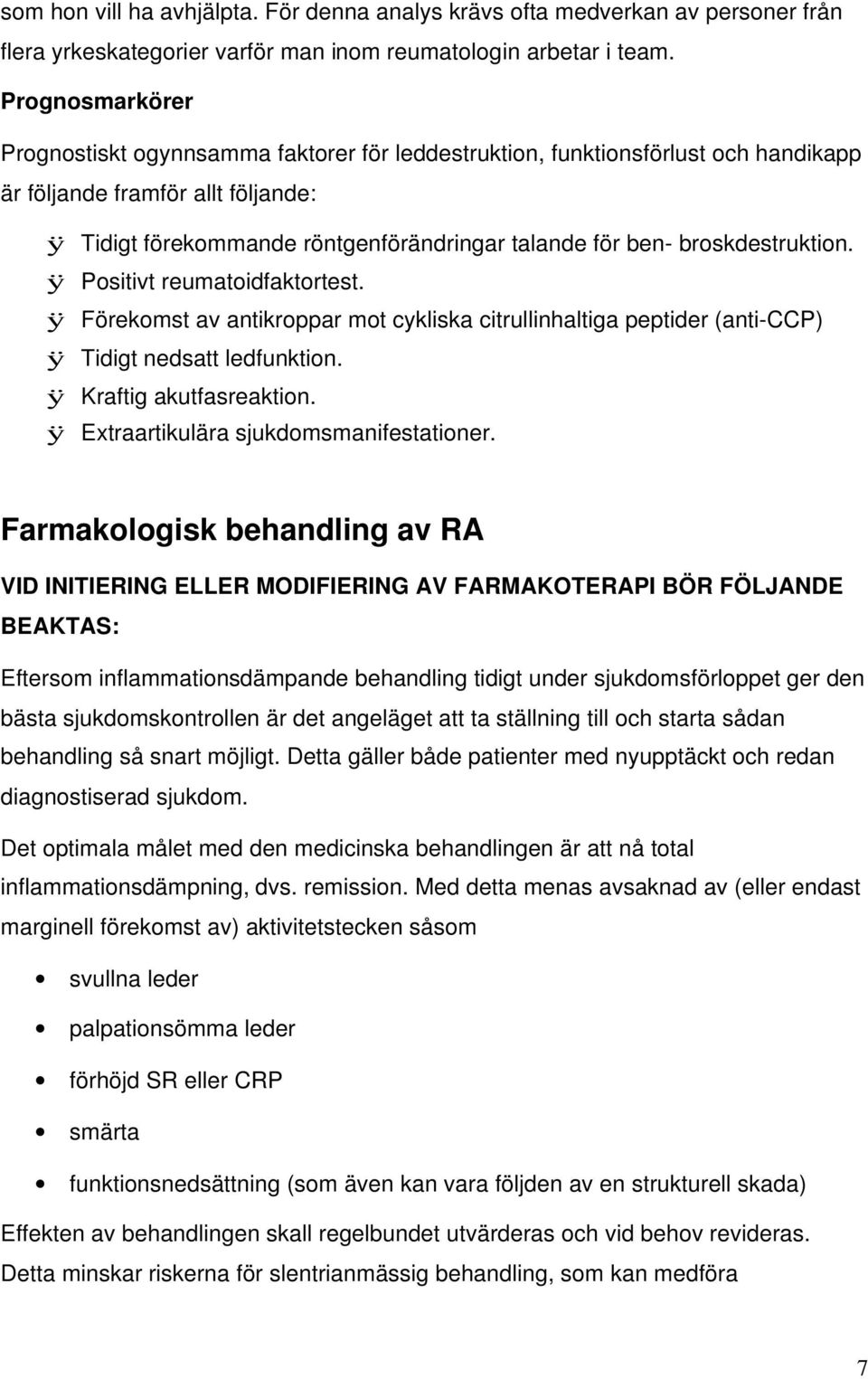 broskdestruktion. ÿ Positivt reumatoidfaktortest. ÿ Förekomst av antikroppar mot cykliska citrullinhaltiga peptider (anti-ccp) ÿ Tidigt nedsatt ledfunktion. ÿ Kraftig akutfasreaktion.