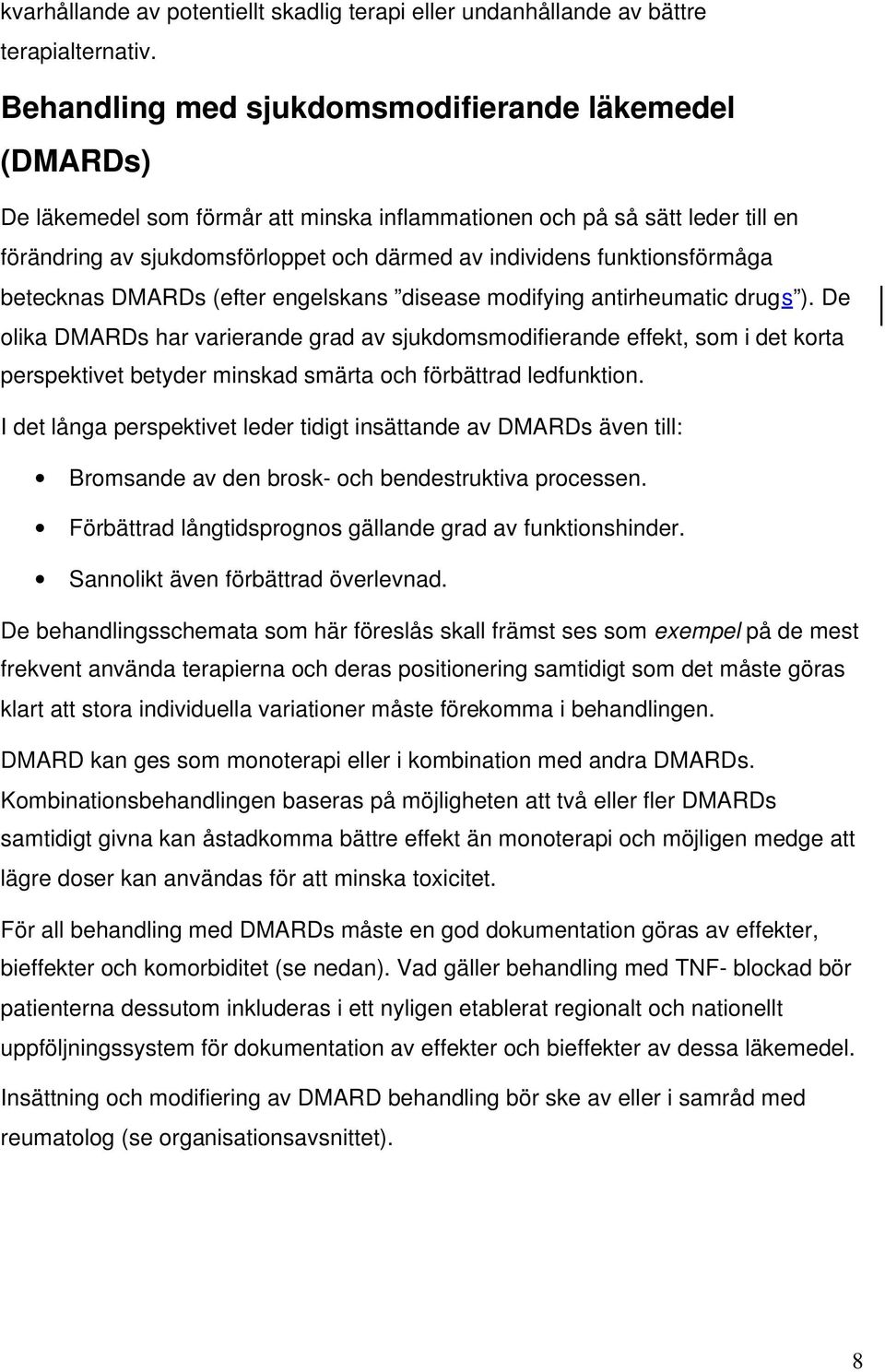 funktionsförmåga betecknas DMARDs (efter engelskans disease modifying antirheumatic drugs ).