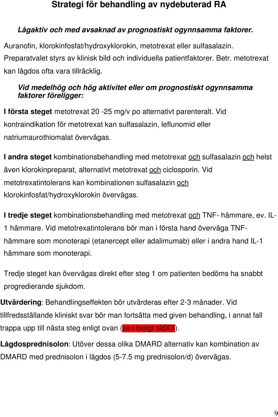 Vid medelhög och hög aktivitet eller om prognostiskt ogynnsamma faktorer föreligger: I första steget metotrexat 20-25 mg/v po alternativt parenteralt.