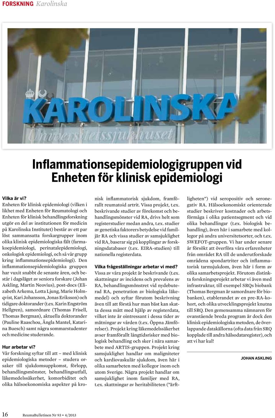 av ett par löst sammansatta forskargrupper inom olika klinisk epidemiologiska fält (farmakoepidemiologi, perinatalepidemiologi, onkologisk epidemiologi, och så vår grupp kring