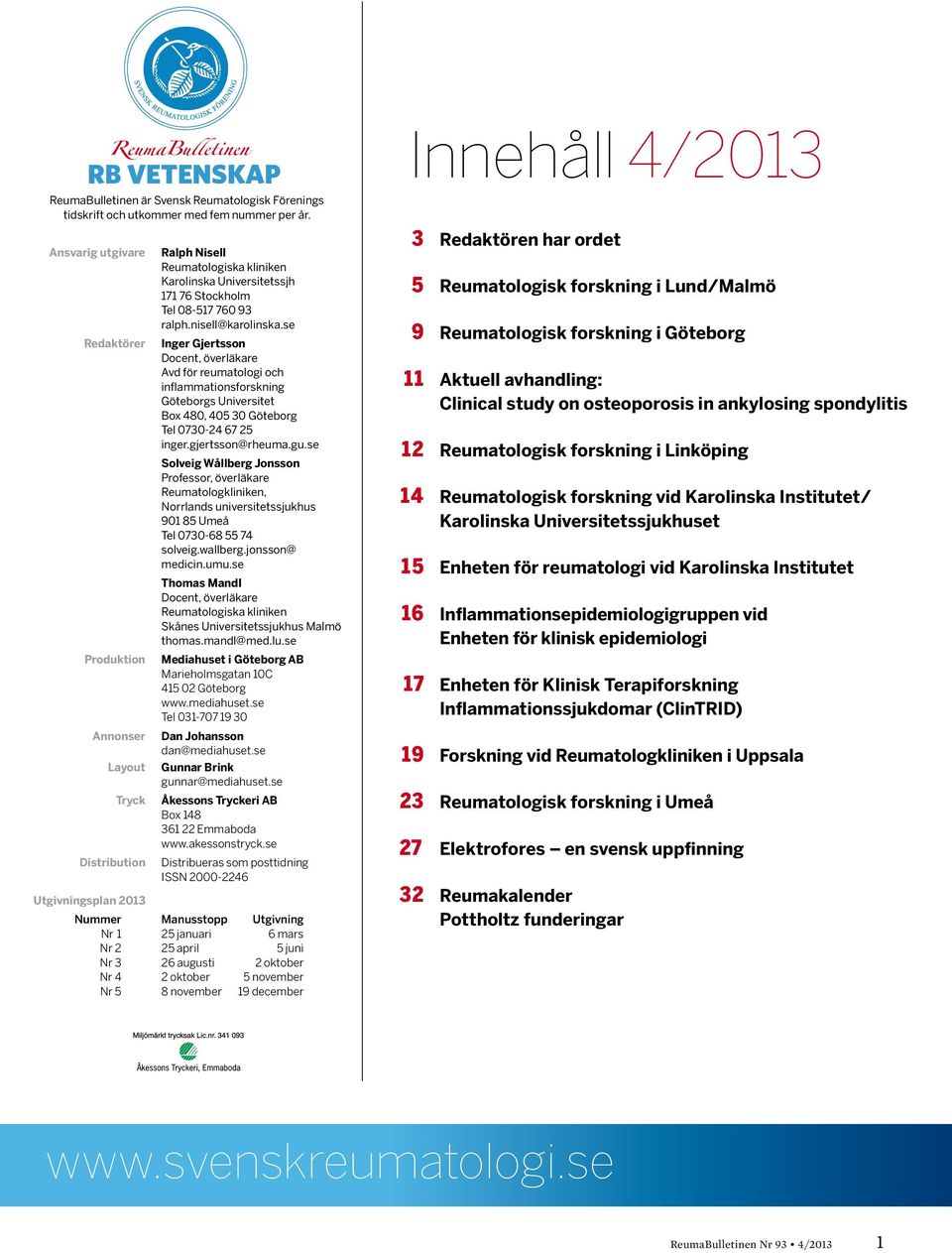 nisell@karolinska.se Inger Gjertsson Docent, överläkare Avd för reumatologi och inflammationsforskning Göteborgs Universitet Box 480, 405 30 Göteborg Tel 0730-24 67 25 inger.gjertsson@rheuma.gu.