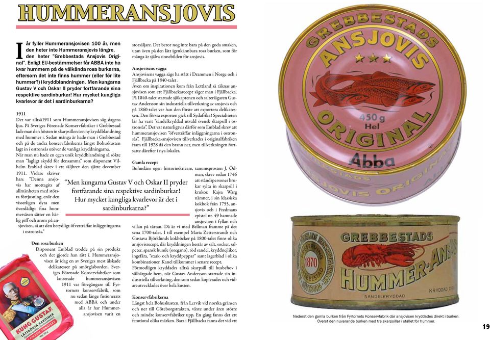 Men kungarna Gustav V och Oskar II pryder fortfarande sina respektive sardinburkar! Hur mycket kungliga kvarlevor är det i sardinburkarna? 1911 Det var alltså1911 som Hummeransjovisen såg dagens ljus.