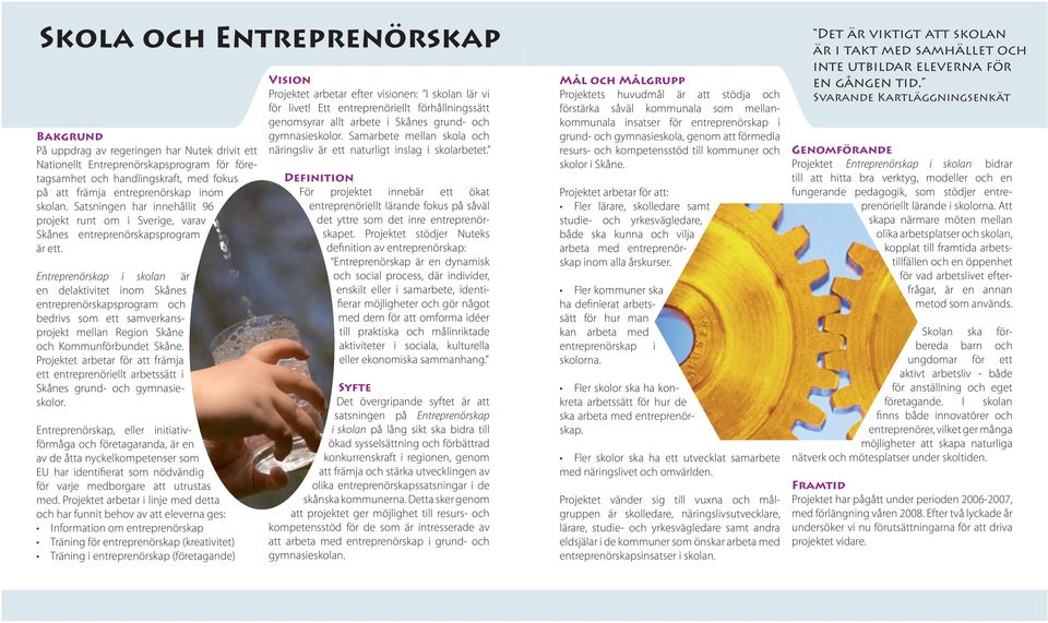 Entreprenörskap i skolan är en delaktivitet inom Skånes entreprenörskapsprogram och bedrivs som ett samverkansprojekt mellan Region Skåne och Kommunförbundet Skåne.