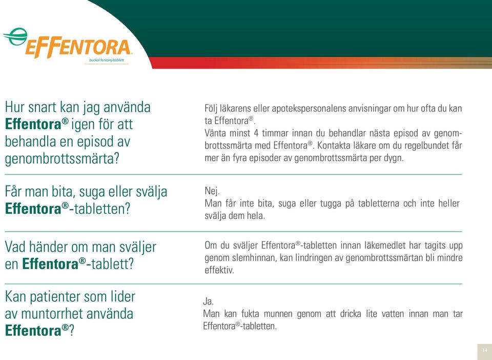 Vänta minst 4 timmar innan du behandlar nästa episod av genombrottssmärta med Effentora. Kontakta läkare om du regelbundet får mer än fyra episoder av genombrottssmärta per dygn. Nej.