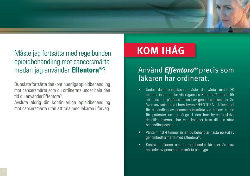 Avsluta aldrig din kontinuerliga opioidbehandling mot cancersmärta utan att tala med läkaren i förväg. KOM IHÅG Använd Effentora precis som läkaren har ordinerat.