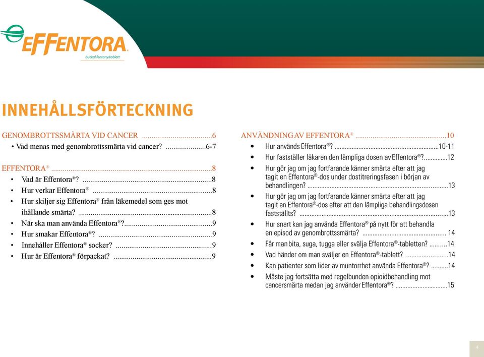 ...9 ANVÄNDNING AV EFFENTORA...10 Hur används Effentora?...10-11 Hur fastställer läkaren den lämpliga dosen av Effentora?