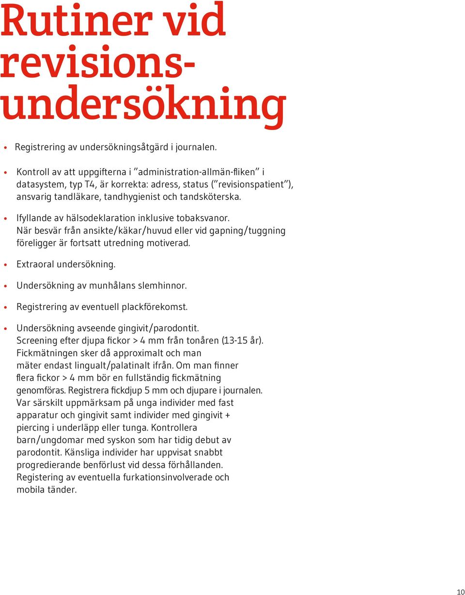 Ifyllande av hälsodeklaration inklusive tobaksvanor. När besvär från ansikte/käkar/huvud eller vid gapning/tuggning föreligger är fortsatt utredning motiverad. Extraoral undersökning.