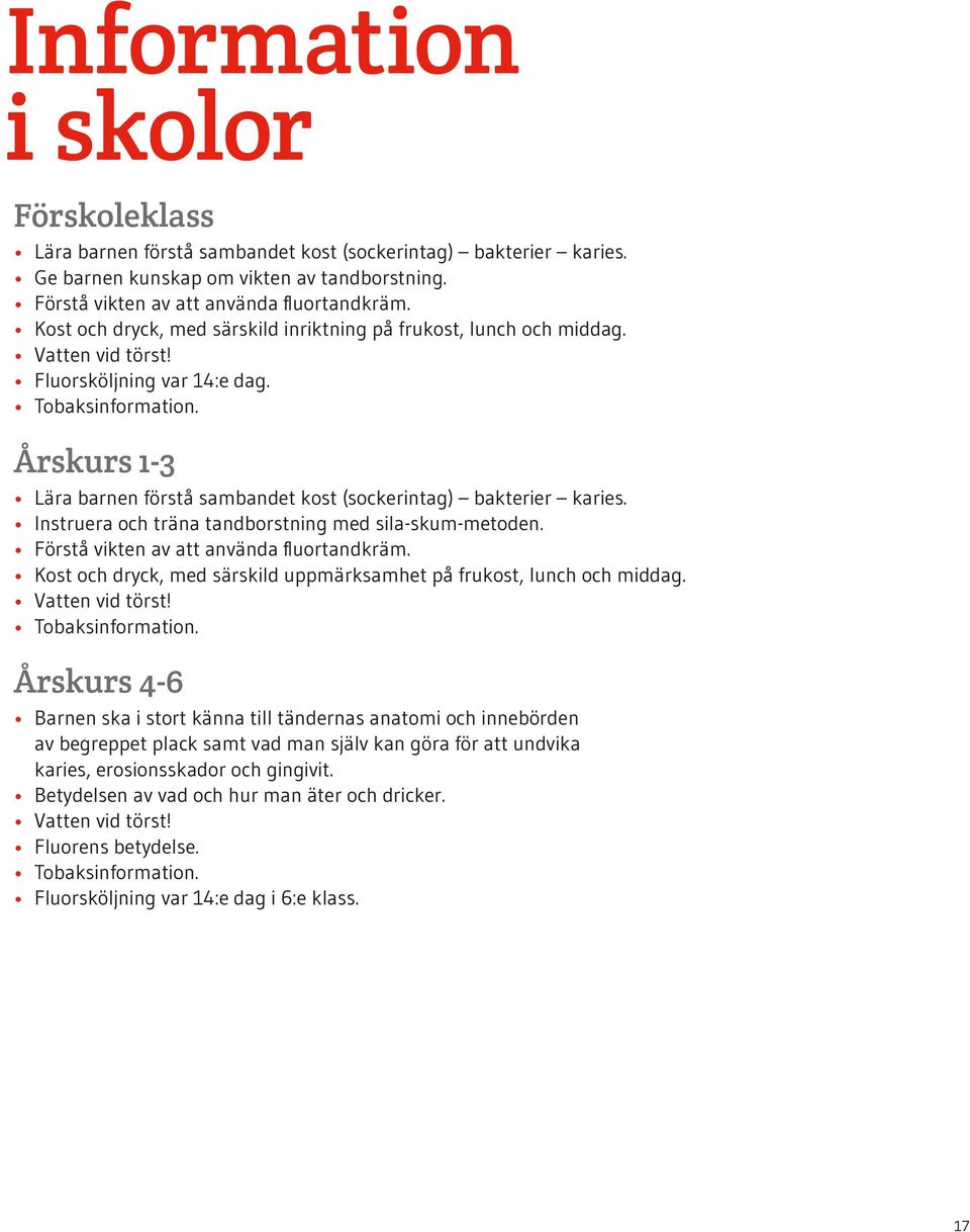 Årskurs 1-3 Lära barnen förstå sambandet kost (sockerintag) bakterier karies. Instruera och träna tandborstning med sila-skum-metoden. Förstå vikten av att använda fluortandkräm.