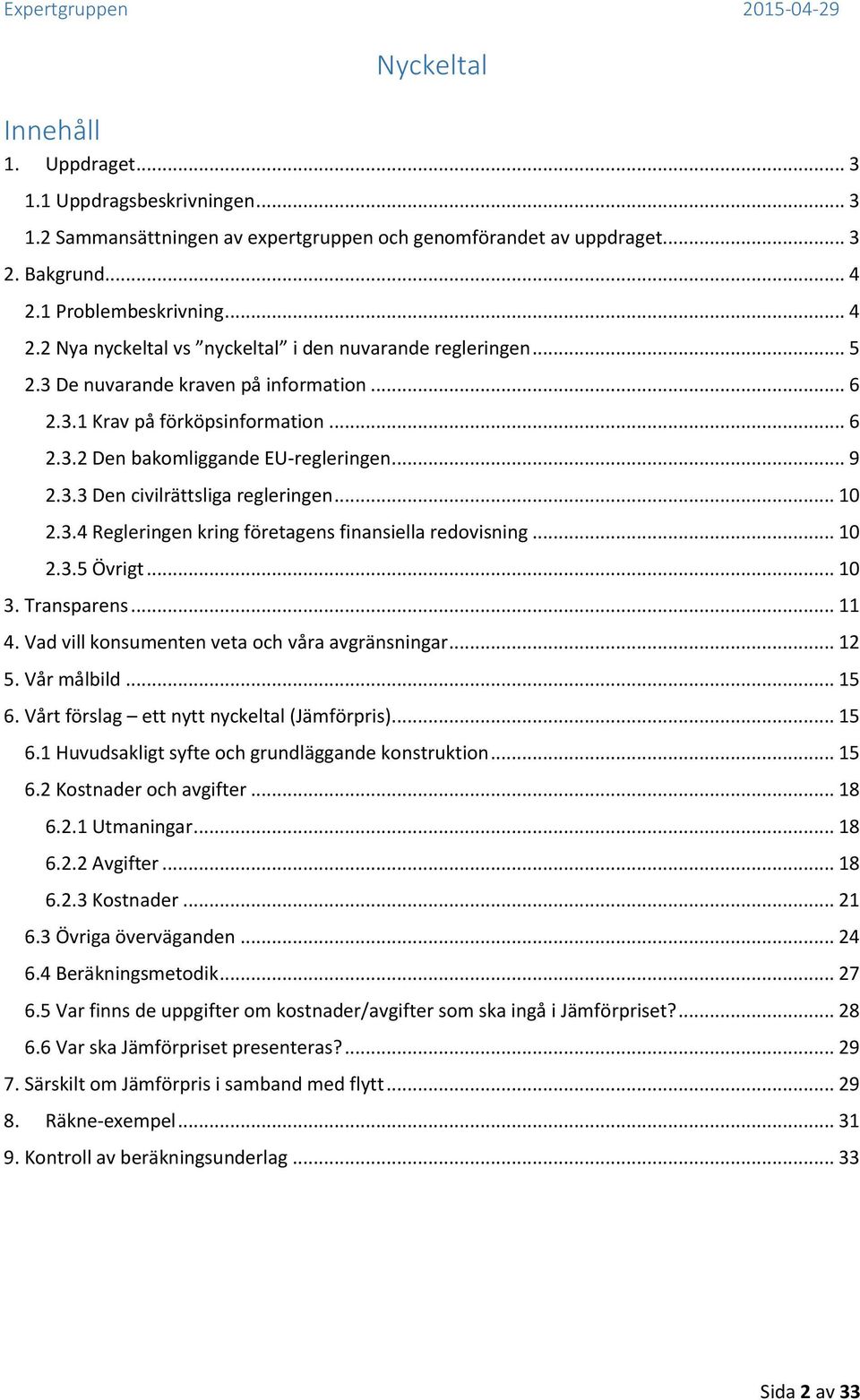 .. 9 2.3.3 Den civilrättsliga regleringen... 10 2.3.4 Regleringen kring företagens finansiella redovisning... 10 2.3.5 Övrigt... 10 3. Transparens... 11 4.