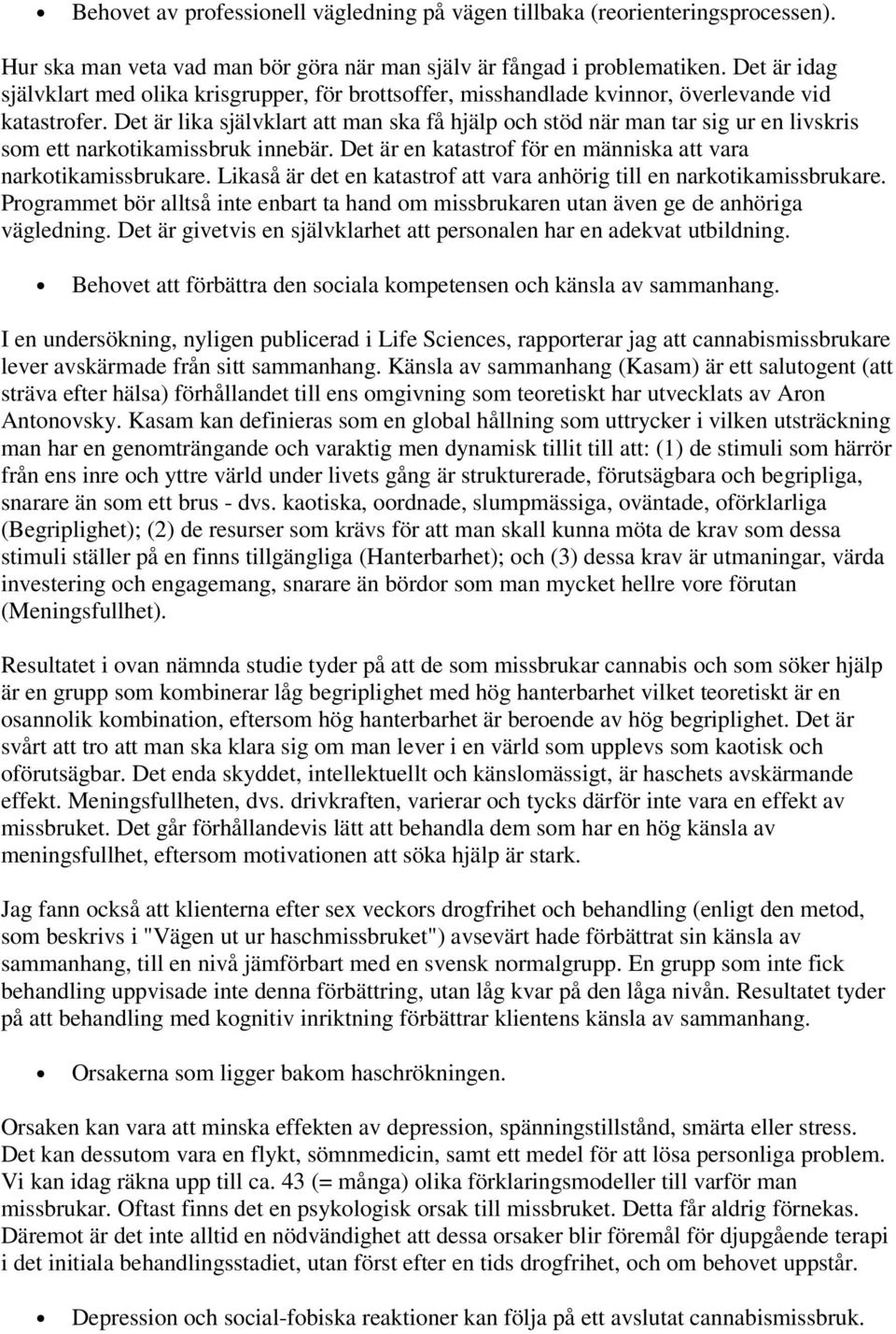 Det är lika självklart att man ska få hjälp och stöd när man tar sig ur en livskris som ett narkotikamissbruk innebär. Det är en katastrof för en människa att vara narkotikamissbrukare.