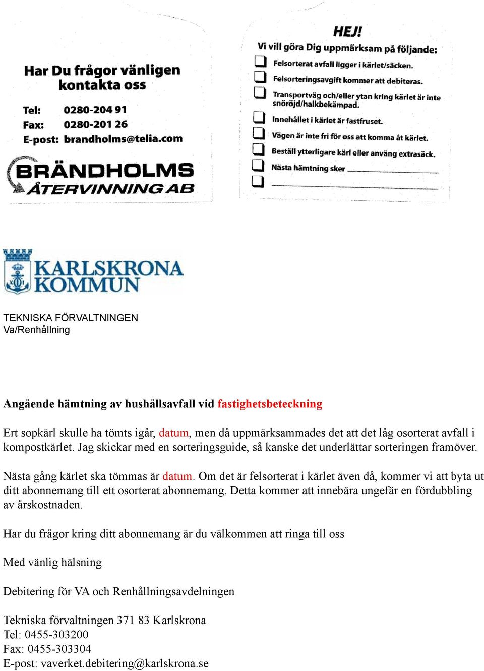 Om det är felsorterat i kärlet även då, kommer vi att byta ut ditt abonnemang till ett osorterat abonnemang. Detta kommer att innebära ungefär en fördubbling av årskostnaden.