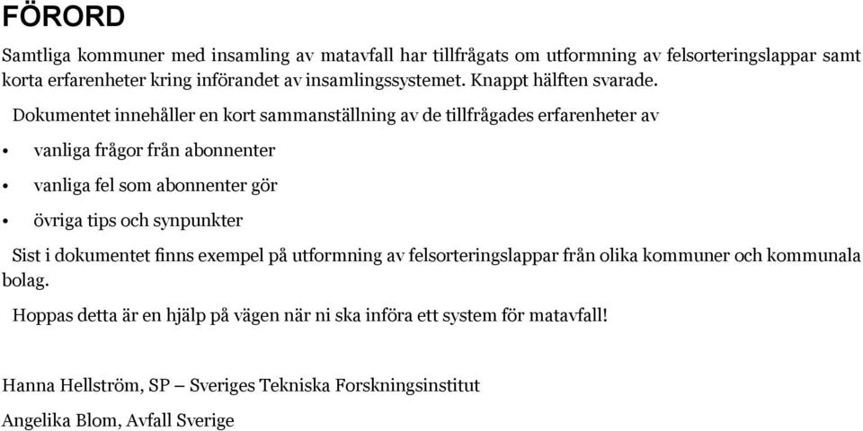 Dokumentet innehåller en kort sammanställning av de tillfrågades erfarenheter av vanliga frågor från abonnenter vanliga fel som abonnenter gör övriga tips och