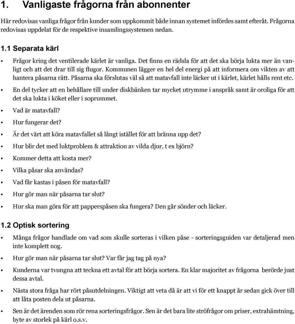 Det finns en rädsla för att det ska börja lukta mer än vanligt och att det drar till sig flugor. Kommunen lägger en hel del energi på att informera om vikten av att hantera påsarna rätt.