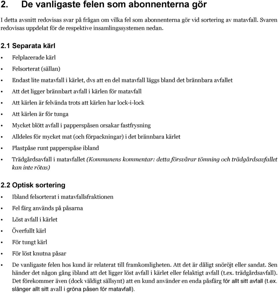 1 Separata kärl Felplacerade kärl Felsorterat (sällan) Endast lite matavfall i kärlet, dvs att en del matavfall läggs bland det brännbara avfallet Att det ligger brännbart avfall i kärlen för