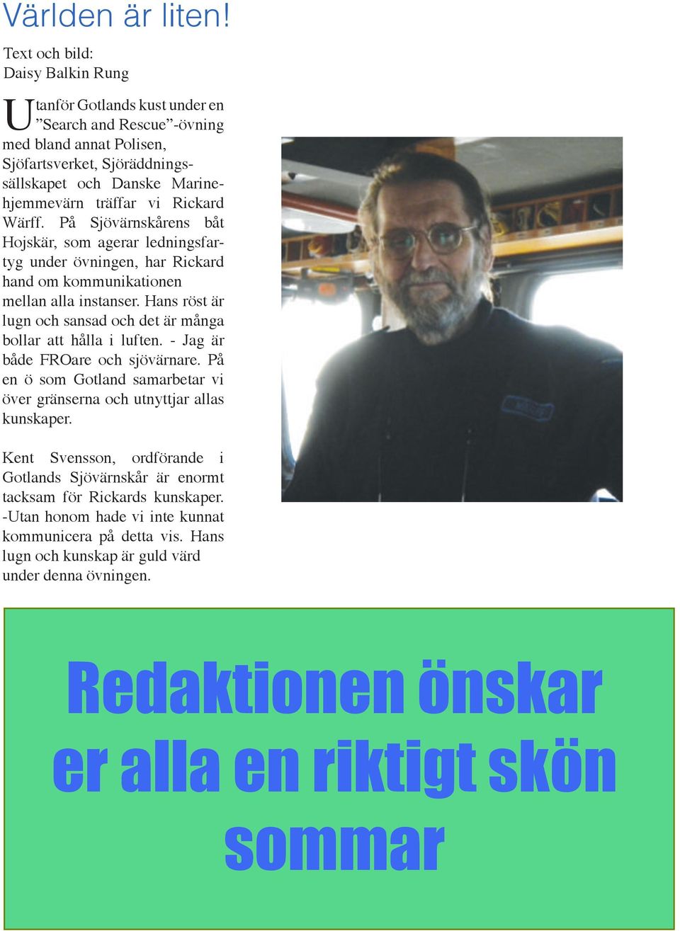 Rickard Wärff. På Sjövärnskårens båt Hojskär, som agerar ledningsfartyg under övningen, har Rickard hand om kommunikationen mellan alla instanser.