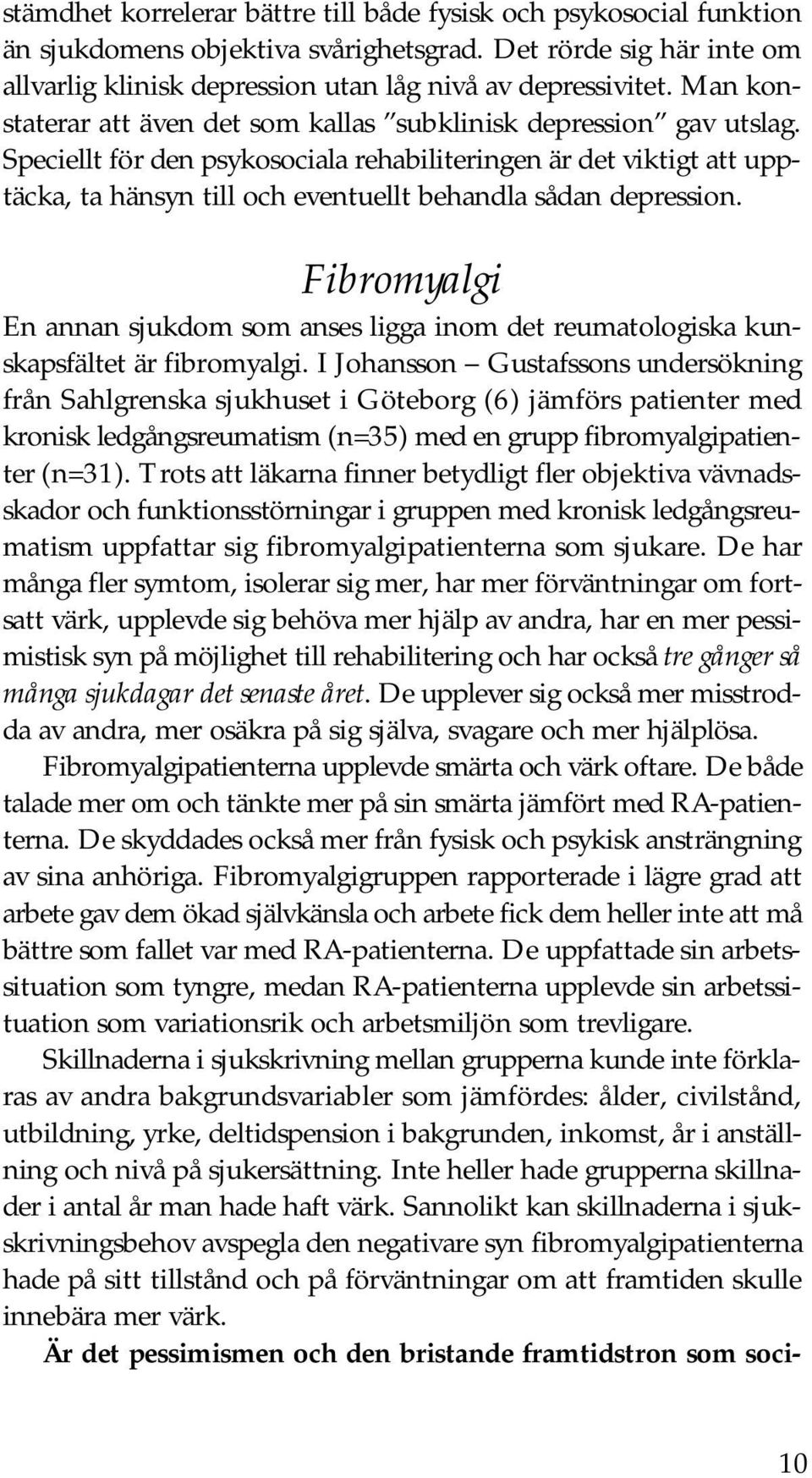 Speciellt för den psykosociala rehabiliteringen är det viktigt att upptäcka, ta hänsyn till och eventuellt behandla sådan depression.