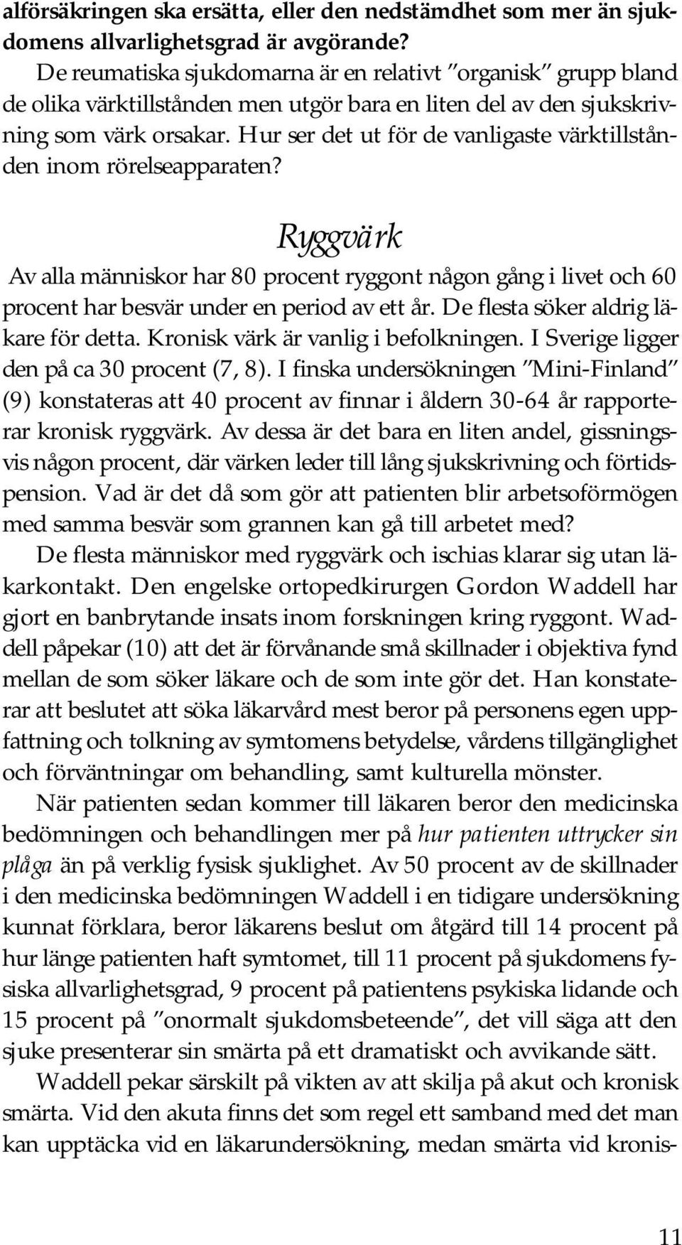 Hur ser det ut för de vanligaste värktillstånden inom rörelseapparaten? Ryggvärk Av alla människor har 80 procent ryggont någon gång i livet och 60 procent har besvär under en period av ett år.