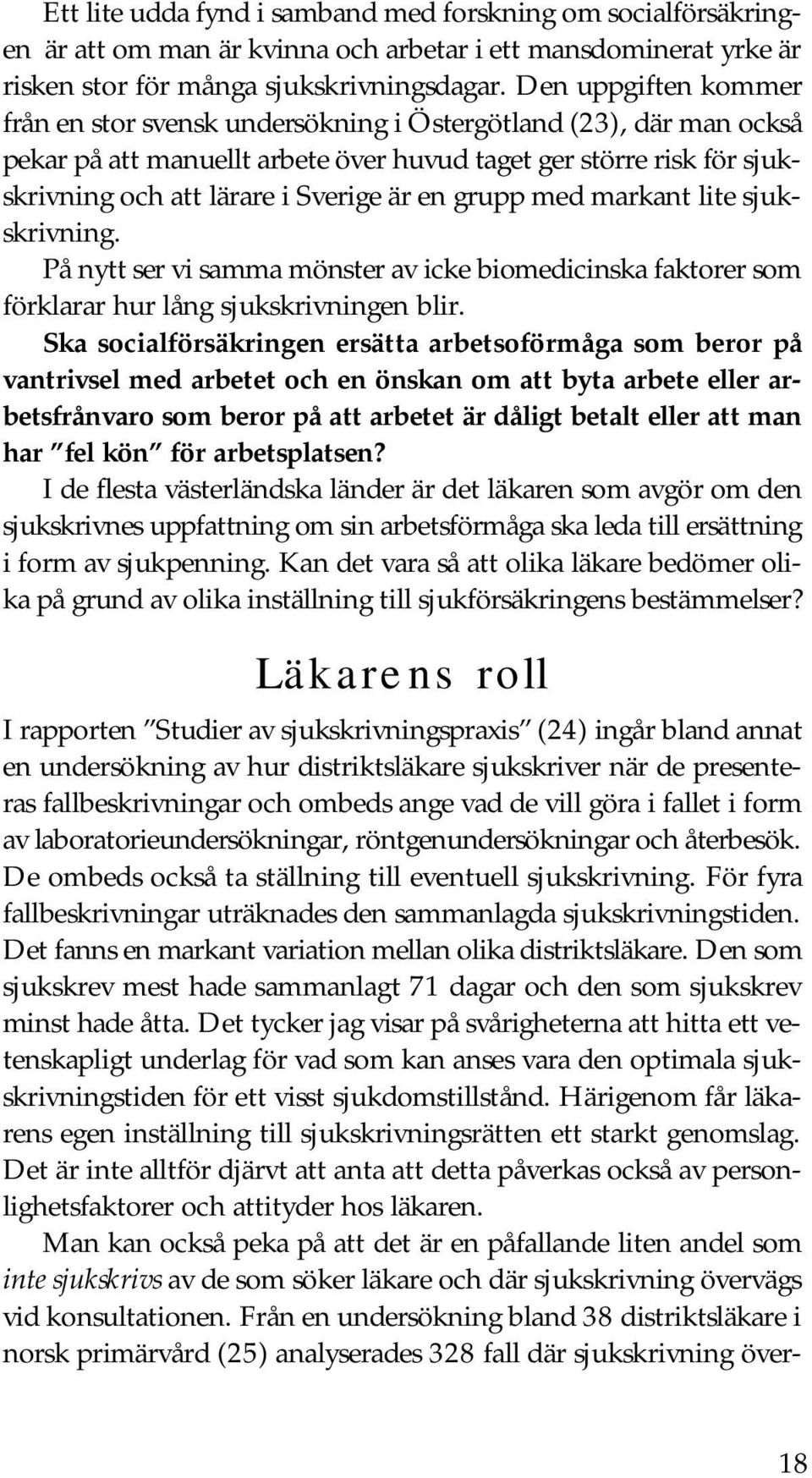 grupp med markant lite sjukskrivning. På nytt ser vi samma mönster av icke biomedicinska faktorer som förklarar hur lång sjukskrivningen blir.