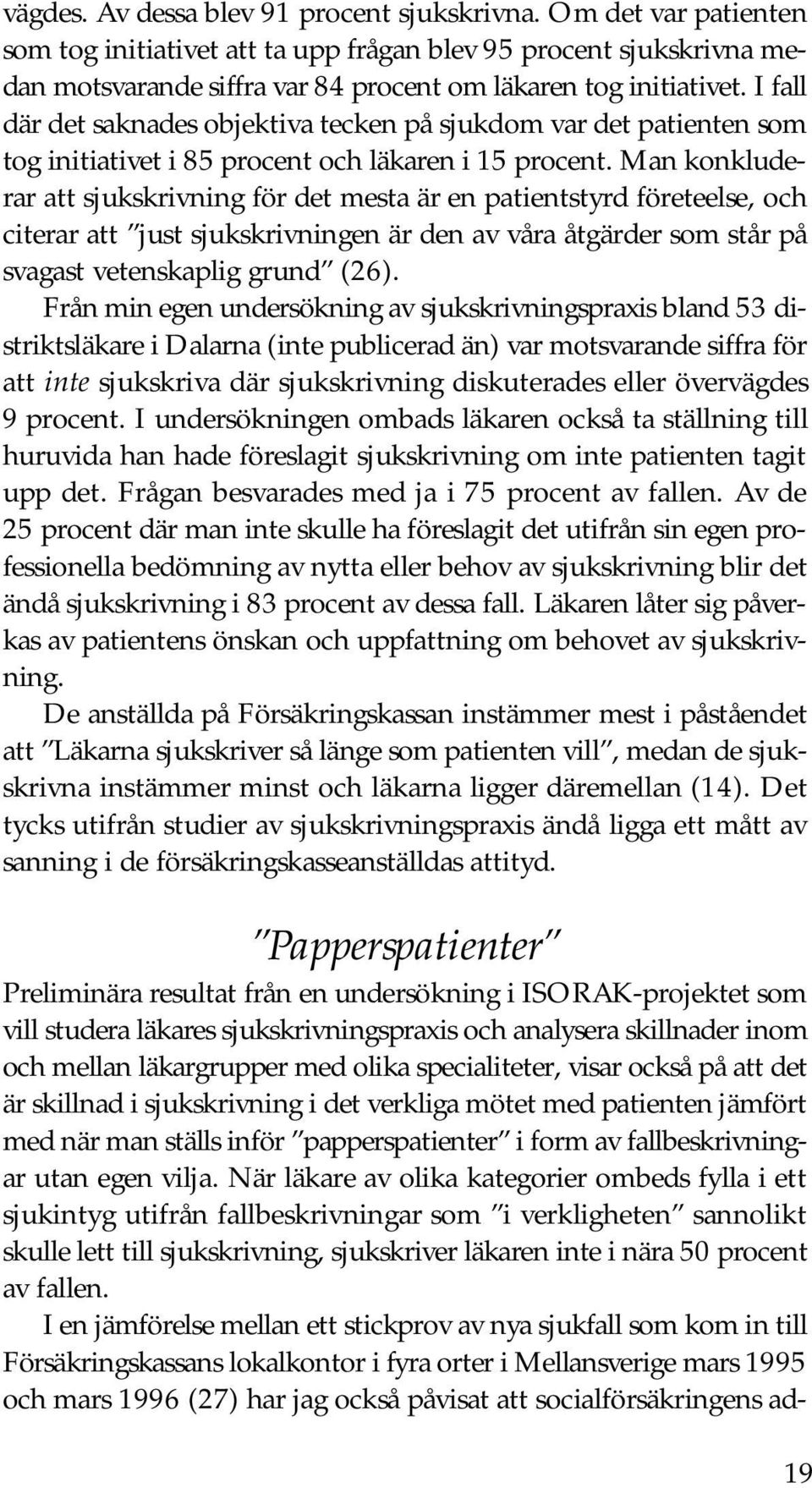 Man konkluderar att sjukskrivning för det mesta är en patientstyrd företeelse, och citerar att just sjukskrivningen är den av våra åtgärder som står på svagast vetenskaplig grund (26).