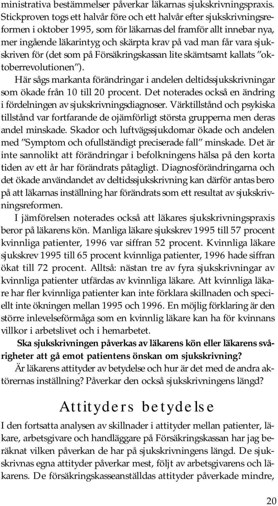 vara sjukskriven för (det som på Försäkringskassan lite skämtsamt kallats oktoberrevolutionen ). Här sågs markanta förändringar i andelen deltidssjukskrivningar som ökade från 10 till 20 procent.