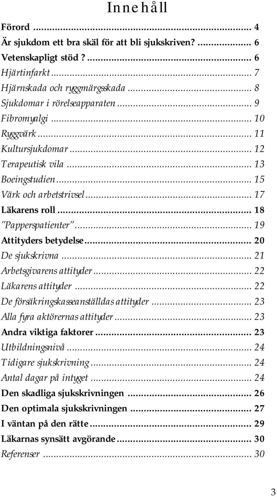 .. 21 Arbetsgivarens attityder... 22 Läkarens attityder... 22 De försäkringskasseanställdas attityder... 23 Alla fyra aktörernas attityder... 23 Andra viktiga faktorer... 23 Utbildningsnivå.