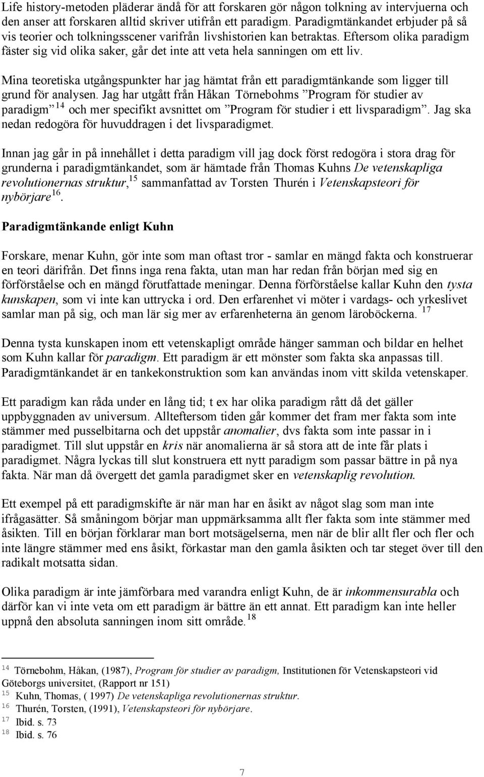 Eftersom olika paradigm fäster sig vid olika saker, går det inte att veta hela sanningen om ett liv.