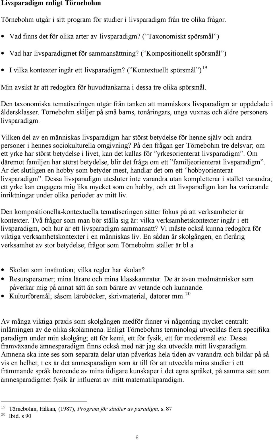 ( Kontextuellt spörsmål ) 19 Min avsikt är att redogöra för huvudtankarna i dessa tre olika spörsmål.