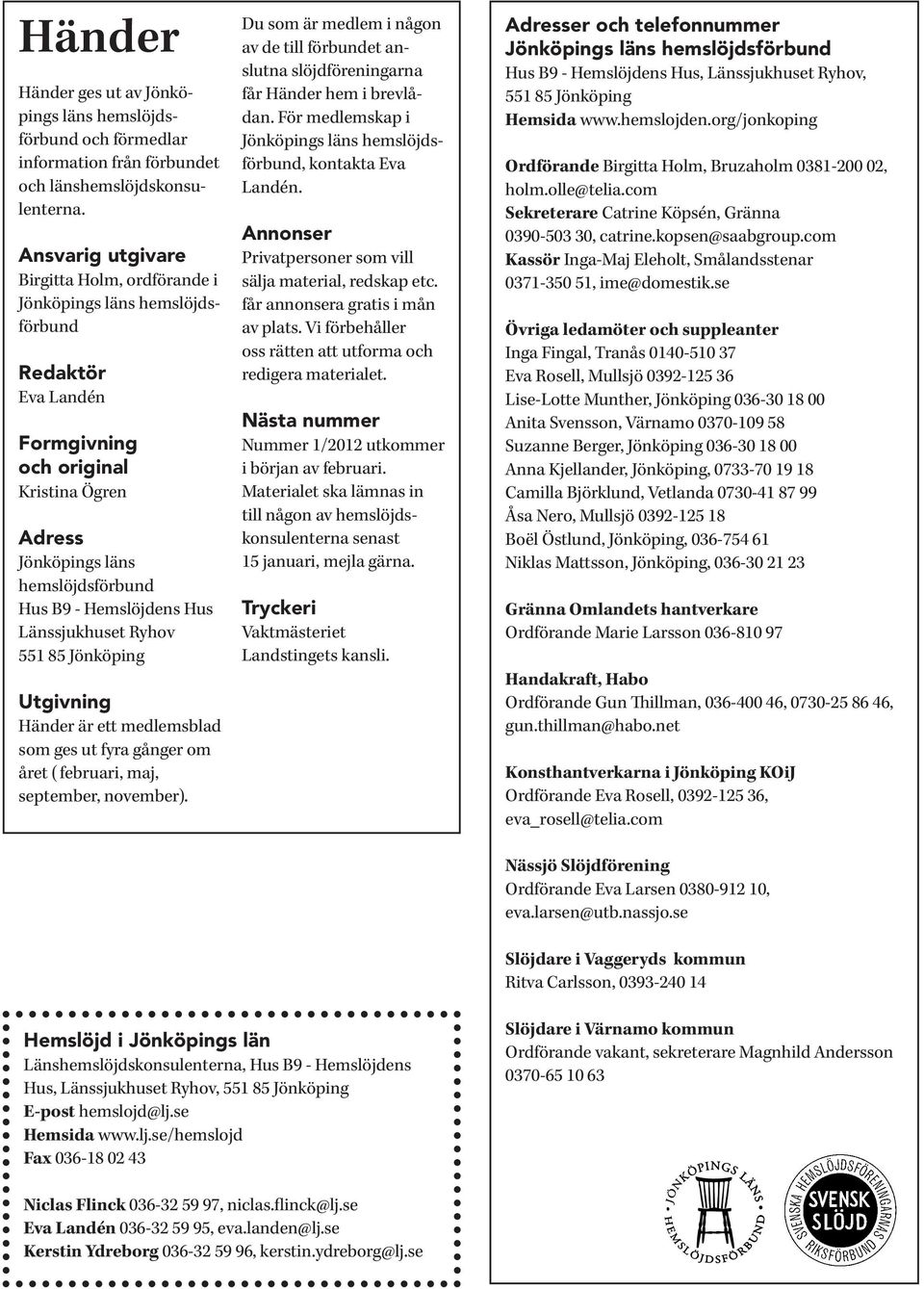 Hus Länssjukhuset Ryhov 551 85 Jönköping Utgivning Händer är ett medlemsblad som ges ut fyra gånger om året ( februari, maj, september, november).