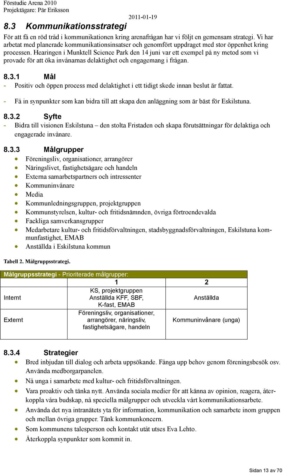 Hearingen i Munktell Science Park den 14 juni var ett exempel på ny metod som vi provade för att öka invånarnas delaktighet och engagemang i frågan. 8.3.