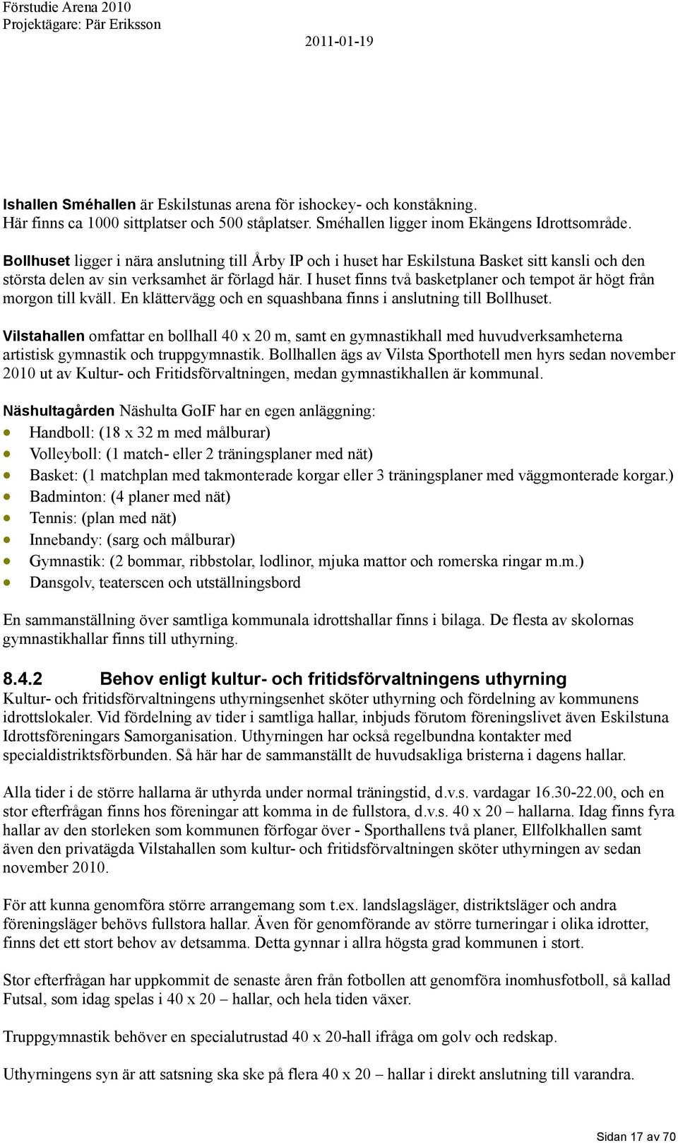 I huset finns två basketplaner och tempot är högt från morgon till kväll. En klättervägg och en squashbana finns i anslutning till Bollhuset.