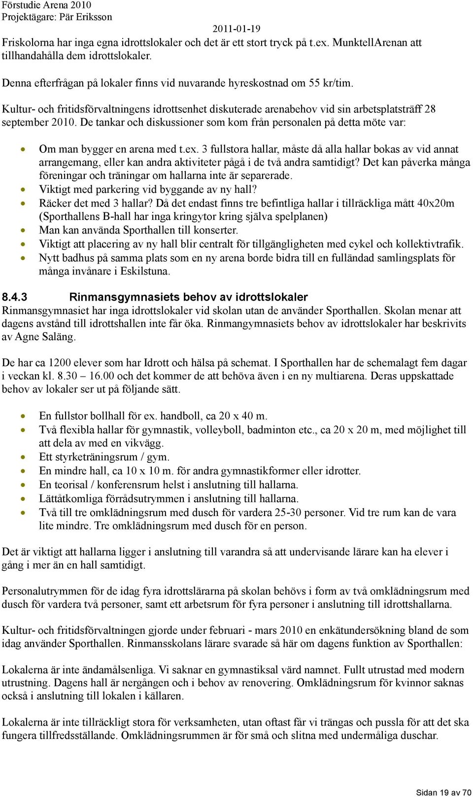 De tankar och diskussioner som kom från personalen på detta möte var: Om man bygger en arena med t.ex.