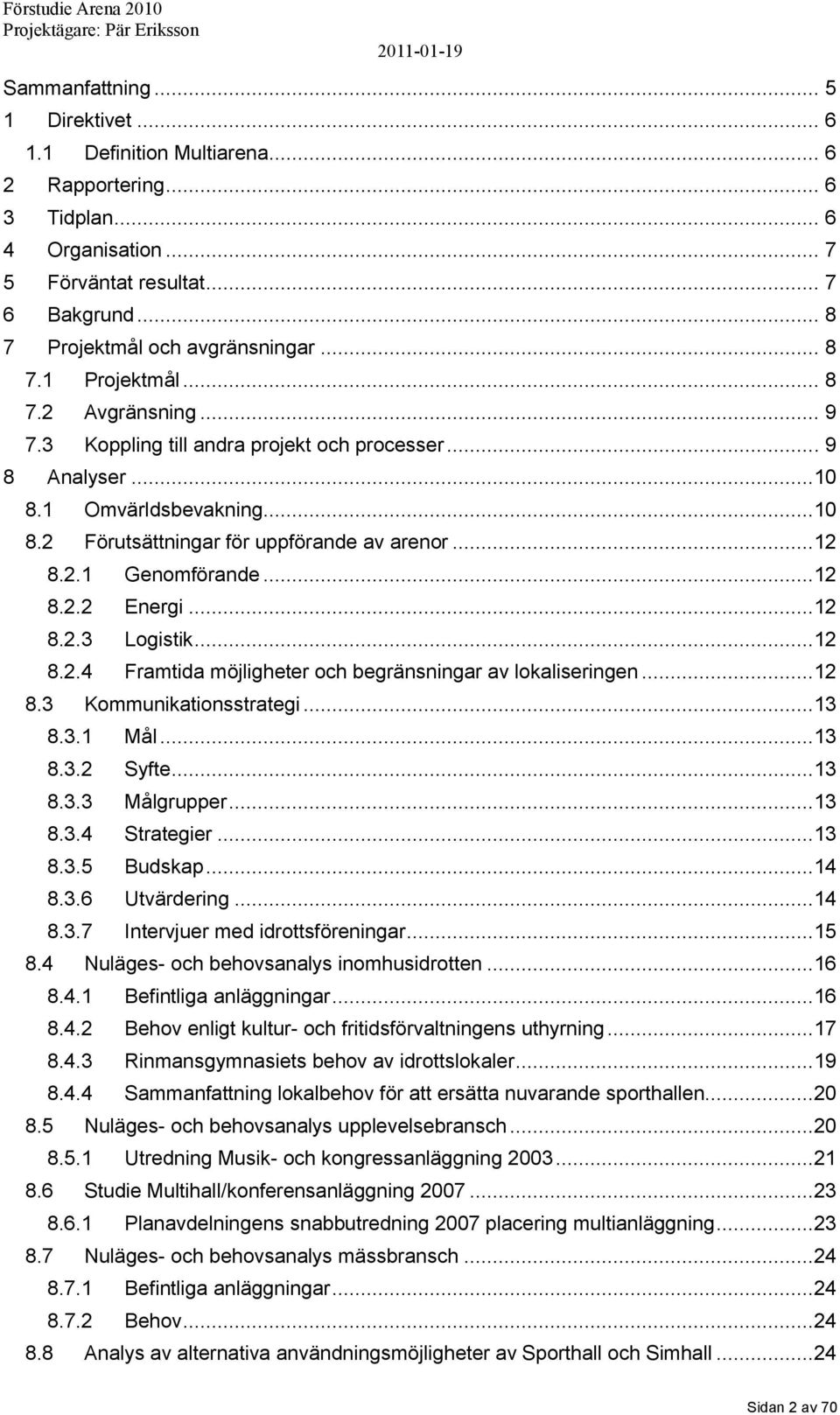 ..12 8.2.2 Energi...12 8.2.3 Logistik...12 8.2.4 Framtida möjligheter och begränsningar av lokaliseringen...12 8.3 Kommunikationsstrategi...13 8.3.1 Mål...13 8.3.2 Syfte...13 8.3.3 Målgrupper...13 8.3.4 Strategier.