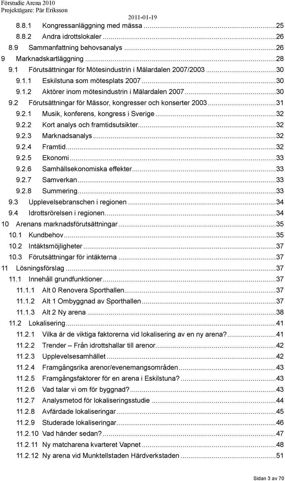 ..32 9.2.2 Kort analys och framtidsutsikter...32 9.2.3 Marknadsanalys...32 9.2.4 Framtid...32 9.2.5 Ekonomi...33 9.2.6 Samhällsekonomiska effekter...33 9.2.7 Samverkan...33 9.2.8 Summering...33 9.3 Upplevelsebranschen i regionen.