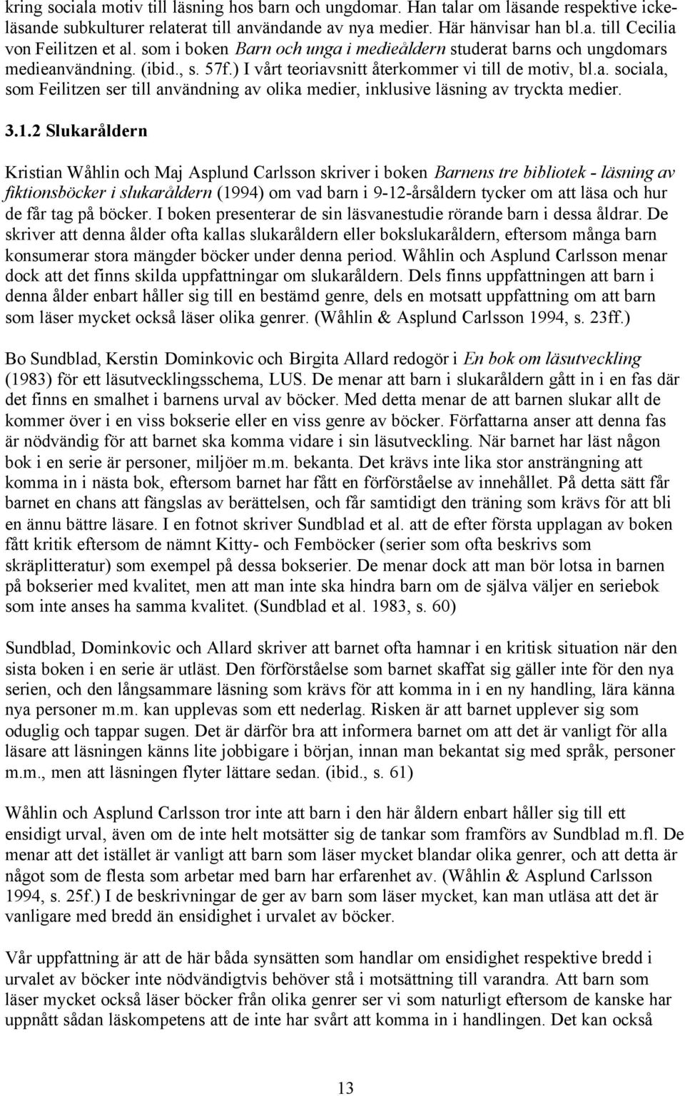 3.1.2 Slukaråldern Kristian Wåhlin och Maj Asplund Carlsson skriver i boken Barnens tre bibliotek - läsning av fiktionsböcker i slukaråldern (1994) om vad barn i 9-12-årsåldern tycker om att läsa och