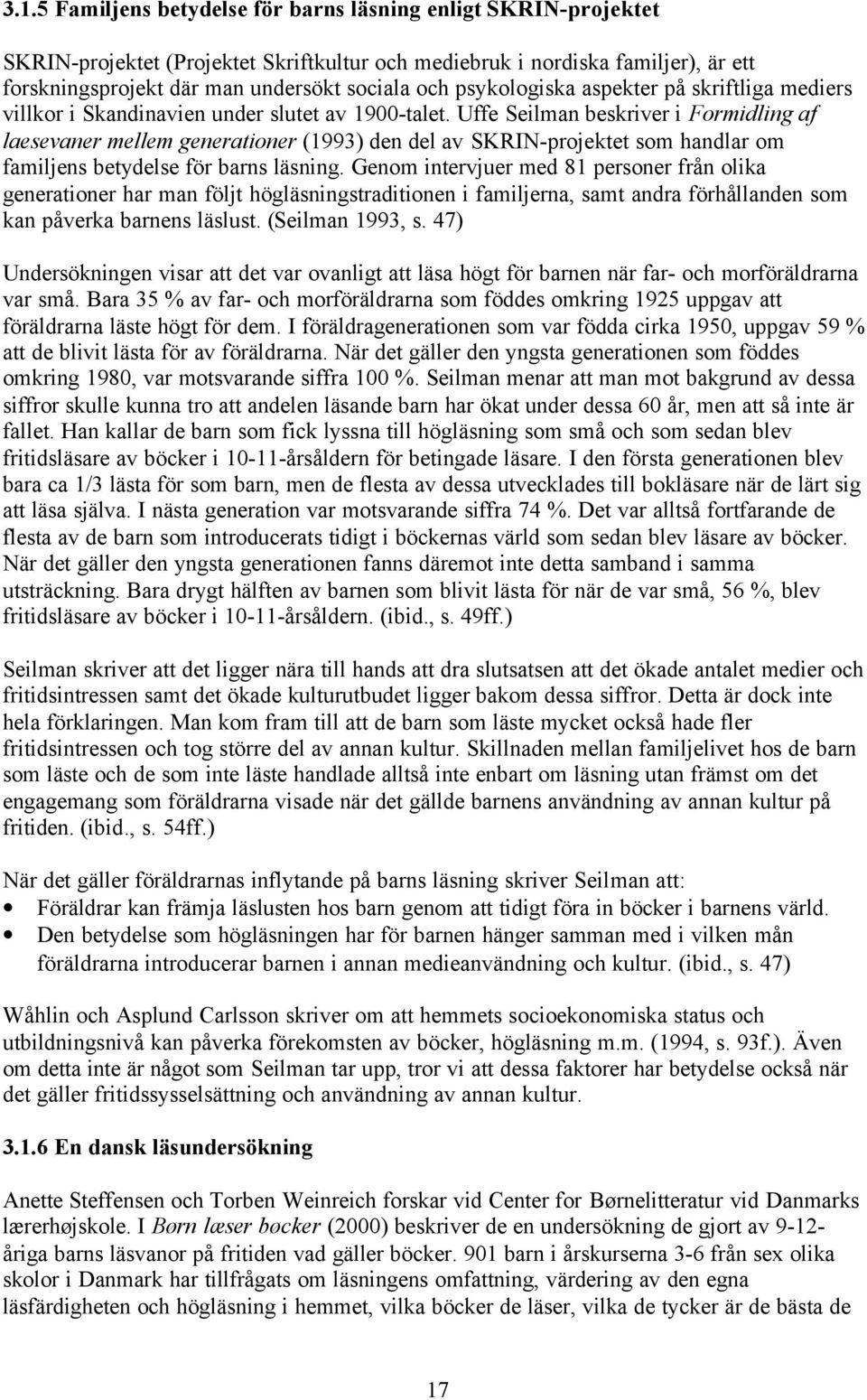 Uffe Seilman beskriver i Formidling af laesevaner mellem generationer (1993) den del av SKRIN-projektet som handlar om familjens betydelse för barns läsning.