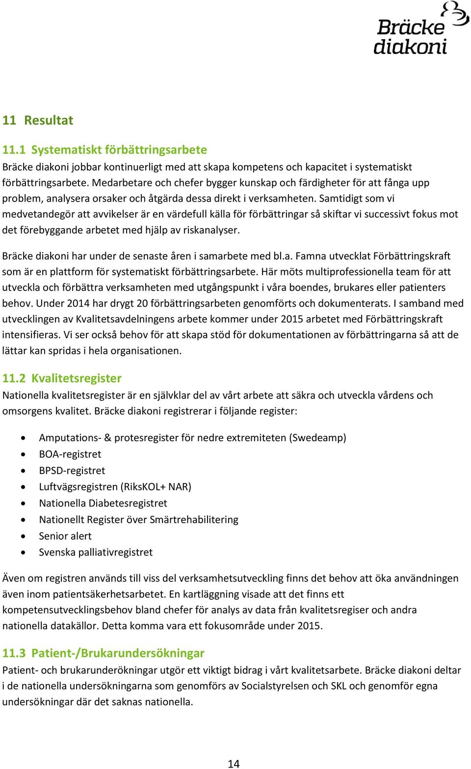 Samtidigt som vi medvetandegör att avvikelser är en värdefull källa för förbättringar så skiftar vi successivt fokus mot det förebyggande arbetet med hjälp av riskanalyser.