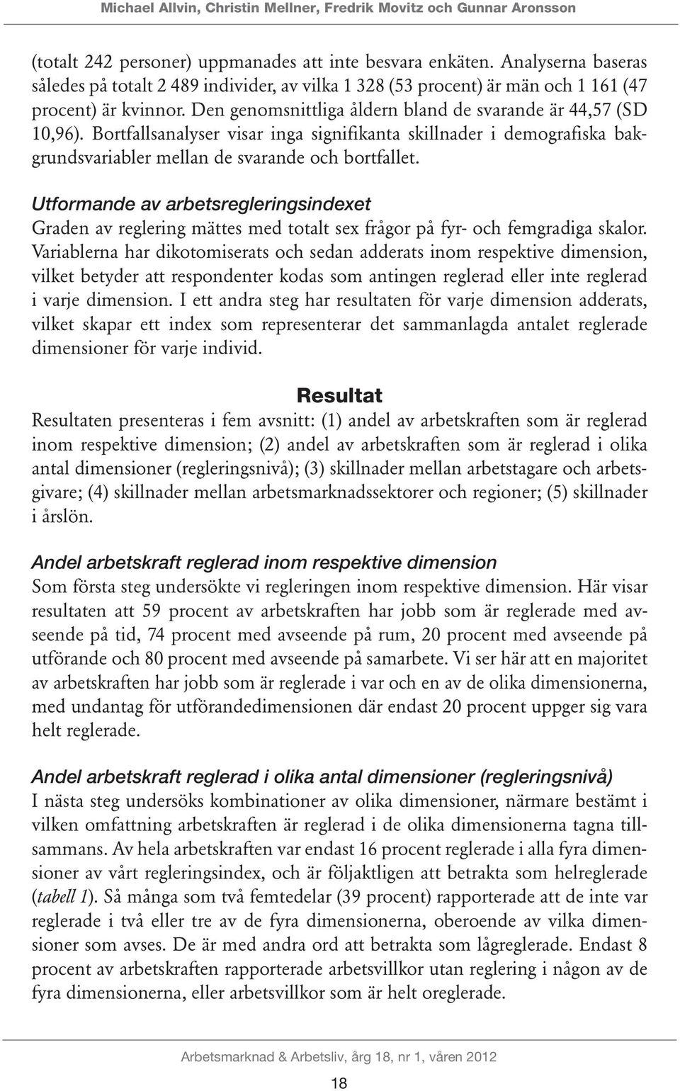 Bortfallsanalyser visar inga signifikanta skillnader i demografiska bakgrundsvariabler mellan de svarande och bortfallet.