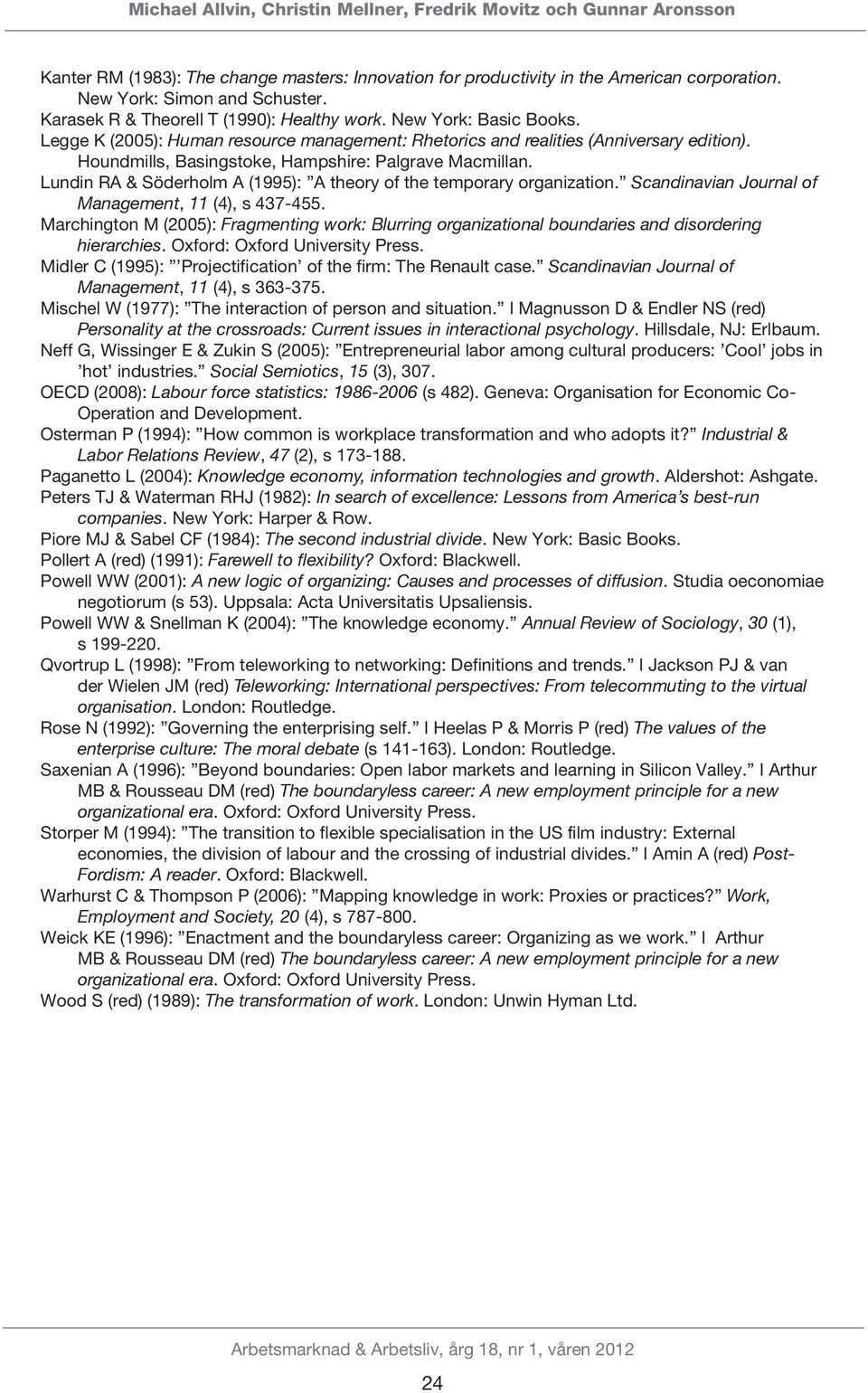 Houndmills, Basingstoke, Hampshire: Palgrave Macmillan. Lundin RA & Söderholm A (1995): A theory of the temporary organization. Scandinavian Journal of Management, 11 (4), s 437-455.