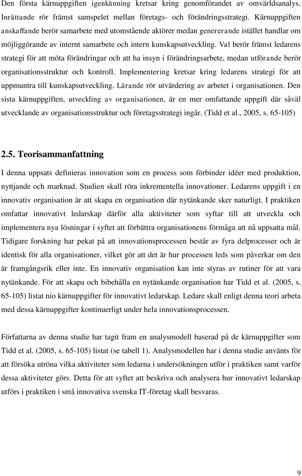 Val berör främst ledarens strategi för att möta förändringar och att ha insyn i förändringsarbete, medan utförande berör organisationsstruktur och kontroll.