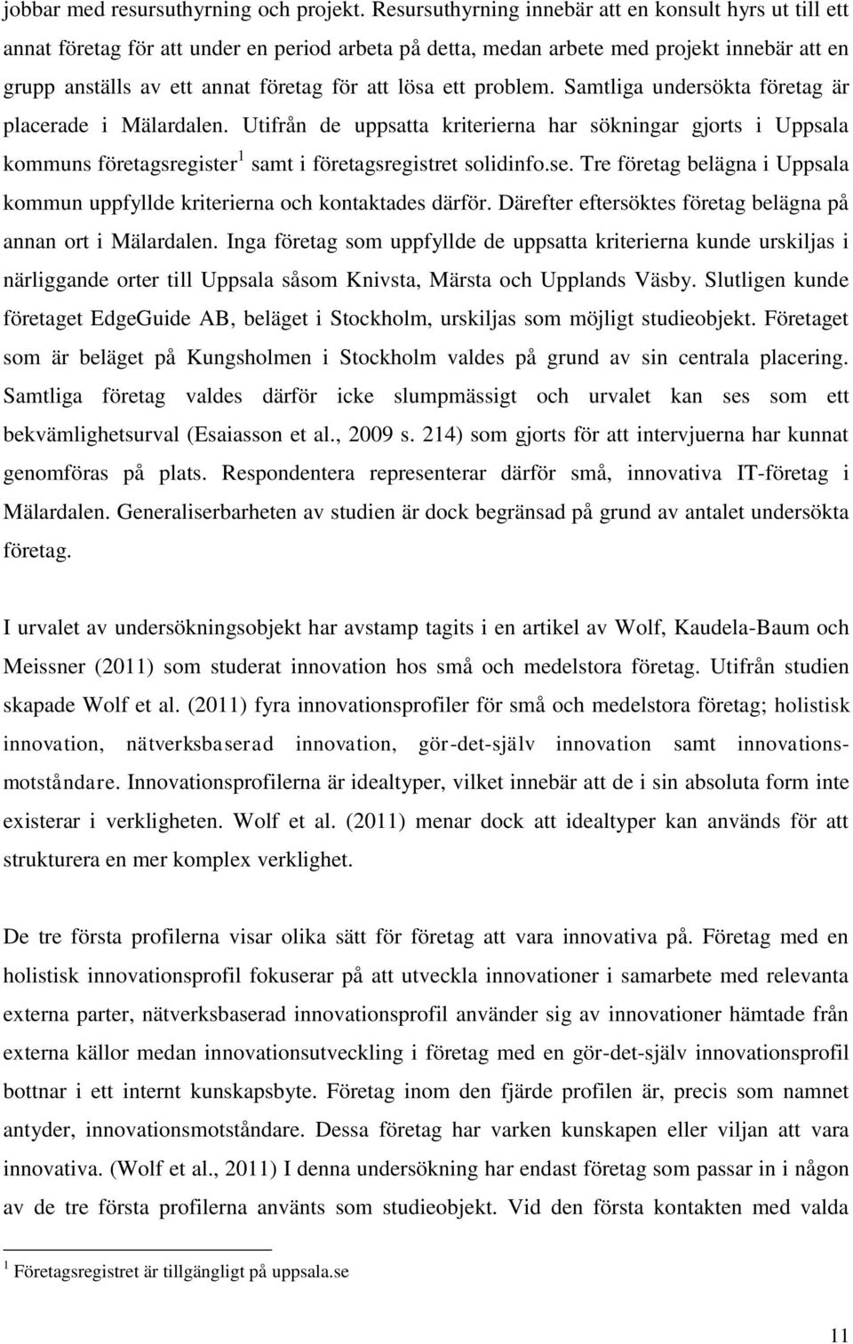 ett problem. Samtliga undersökta företag är placerade i Mälardalen. Utifrån de uppsatta kriterierna har sökningar gjorts i Uppsala kommuns företagsregister 1 samt i företagsregistret solidinfo.se.