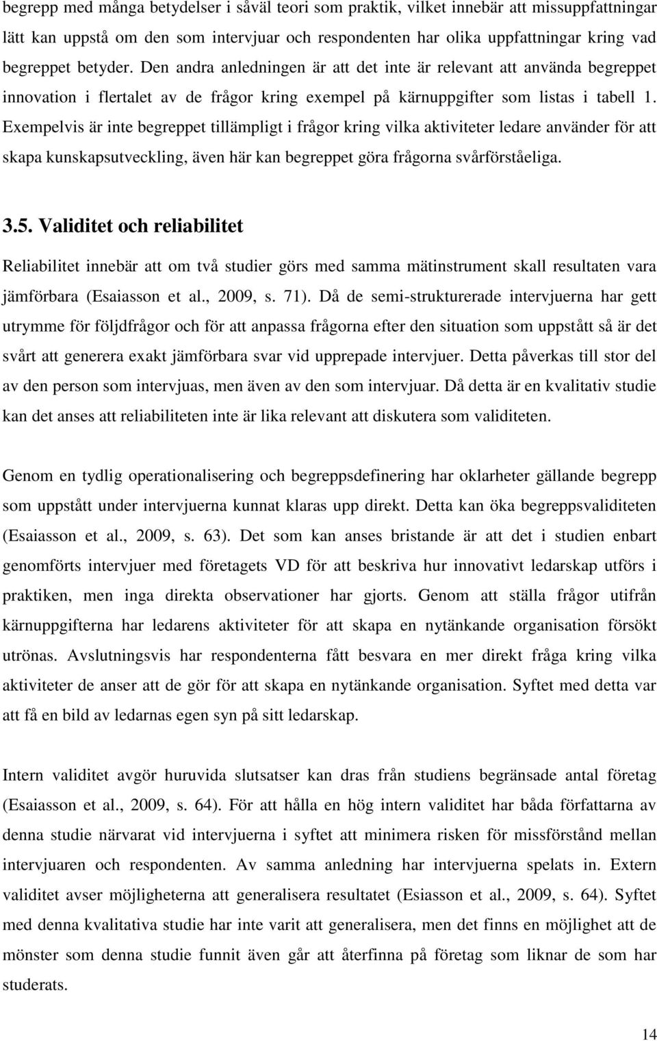 Exempelvis är inte begreppet tillämpligt i frågor kring vilka aktiviteter ledare använder för att skapa kunskapsutveckling, även här kan begreppet göra frågorna svårförståeliga. 3.5.