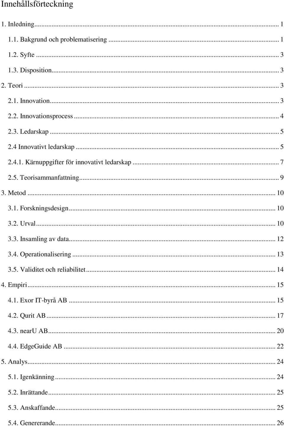 .. 10 3.2. Urval... 10 3.3. Insamling av data... 12 3.4. Operationalisering... 13 3.5. Validitet och reliabilitet... 14 4. Empiri... 15 4.1. Exor IT-byrå AB... 15 4.2. Qurit AB.