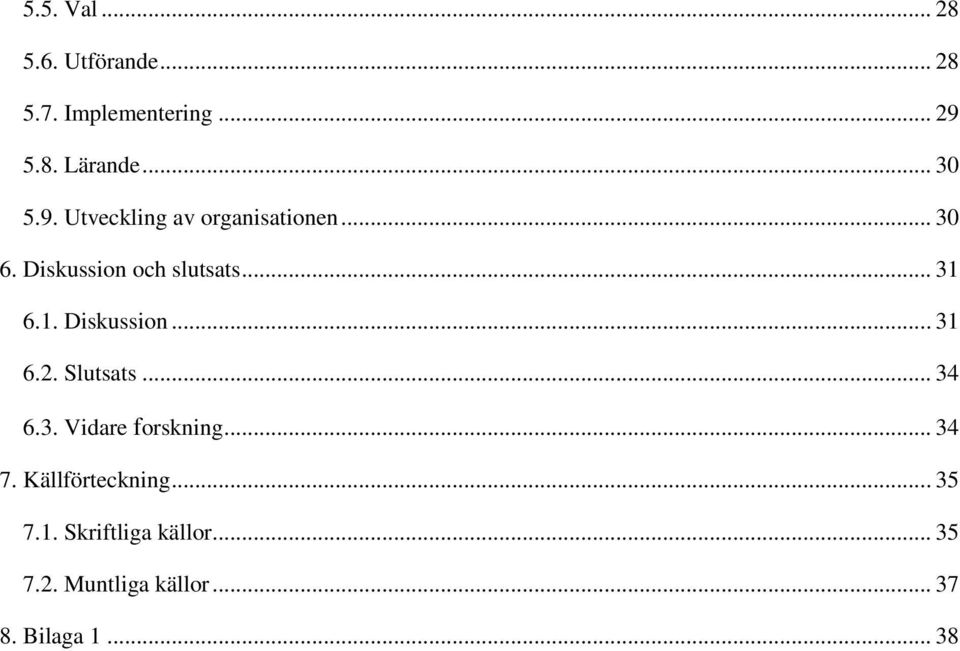 6.1. Diskussion... 31 6.2. Slutsats... 34 6.3. Vidare forskning... 34 7.