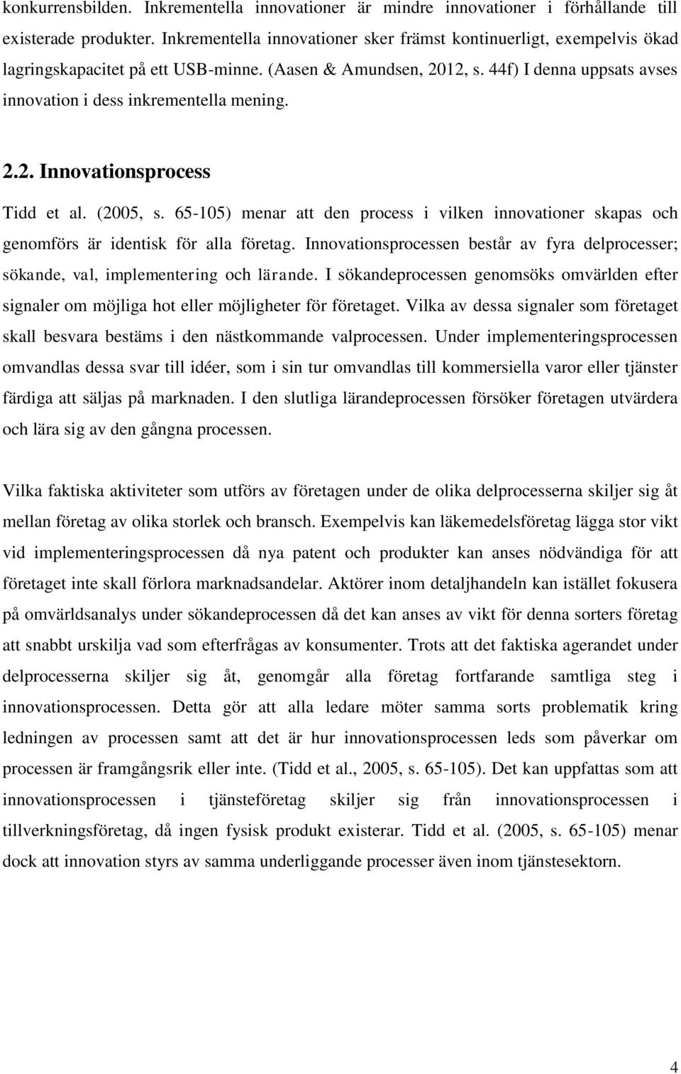 2.2. Innovationsprocess Tidd et al. (2005, s. 65-105) menar att den process i vilken innovationer skapas och genomförs är identisk för alla företag.