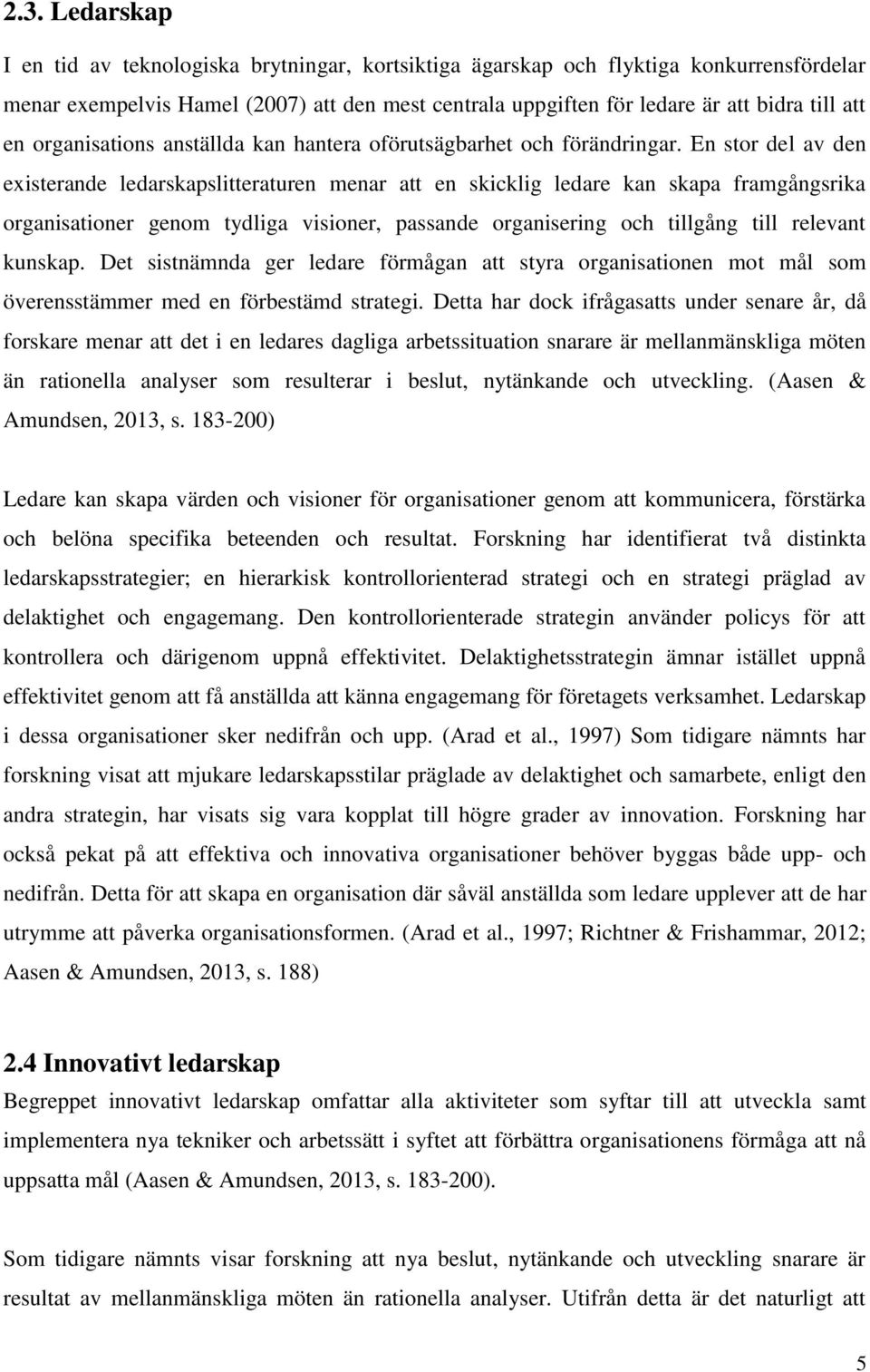 En stor del av den existerande ledarskapslitteraturen menar att en skicklig ledare kan skapa framgångsrika organisationer genom tydliga visioner, passande organisering och tillgång till relevant